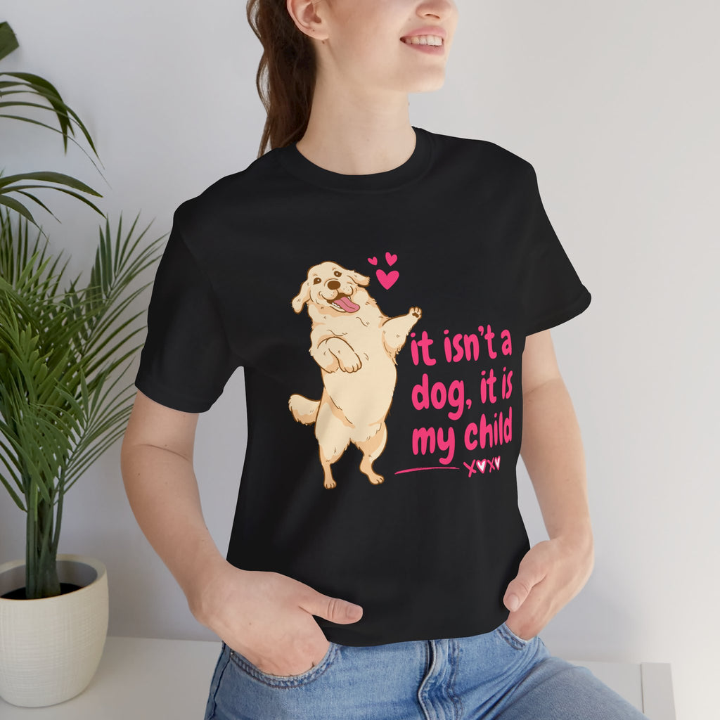Dog Mom T-Shirt — "It Isn’t a Dog, It Is My Child" Cute Golden Retriever Tee