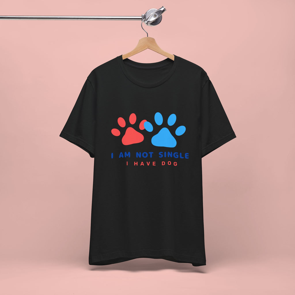 I Am Not Single I Have Dog T-Shirt — Cute Paw Print Dog Lover Tee
