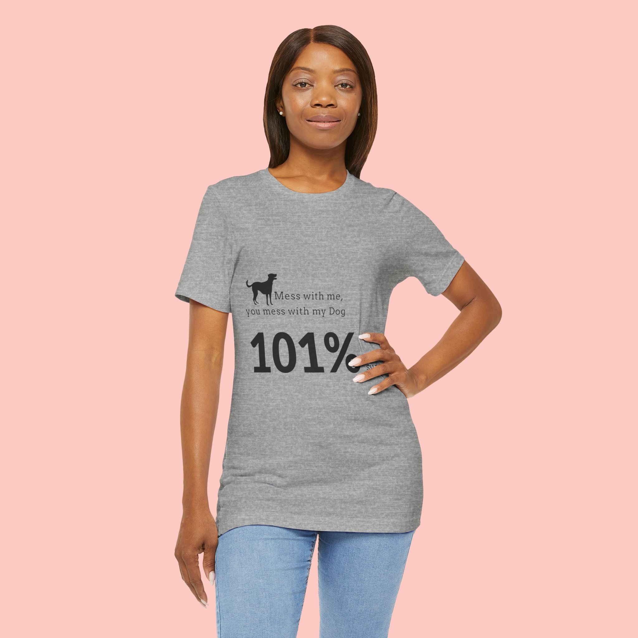 Dog Lover T‑Shirt — "Mess with me, you mess with my Dog 101% sure"