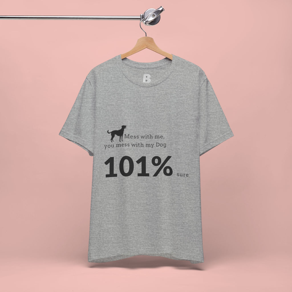 Dog Lover T‑Shirt — "Mess with me, you mess with my Dog 101% sure"