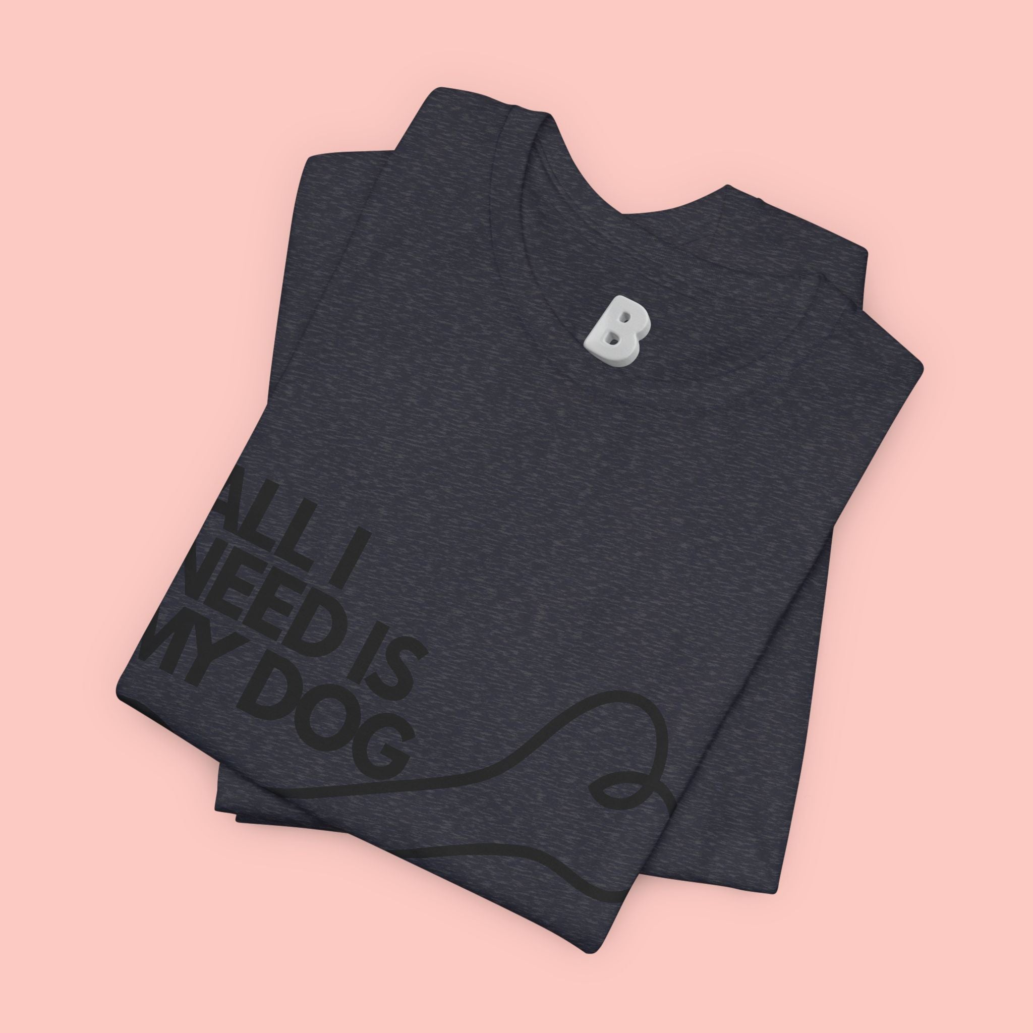 All I Need Is My Dog T-Shirt — Dog Lover Graphic Tee