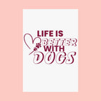 Life Is Better With Dogs Matte Poster — Dog Lover Wall Art