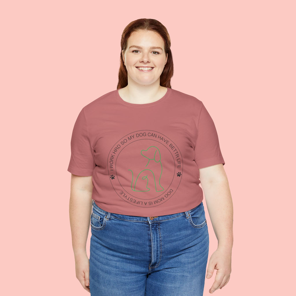 Dog Mom Tee — "I Work Hard So My Dog Can Have A Better Life" Graphic T-Shirt