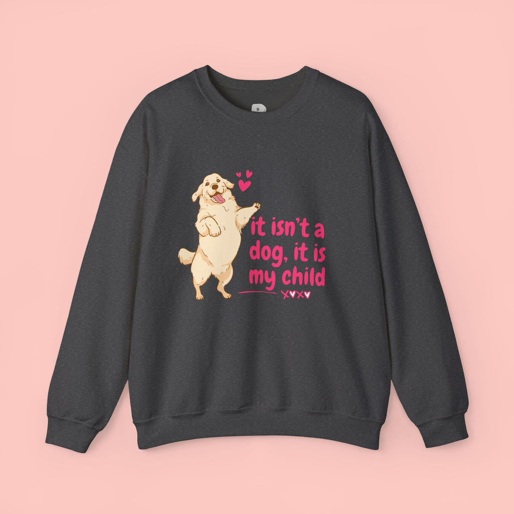 Dog Mom Crewneck Sweatshirt — "It isn’t a dog. It is my child" Cute Puppy Graphic