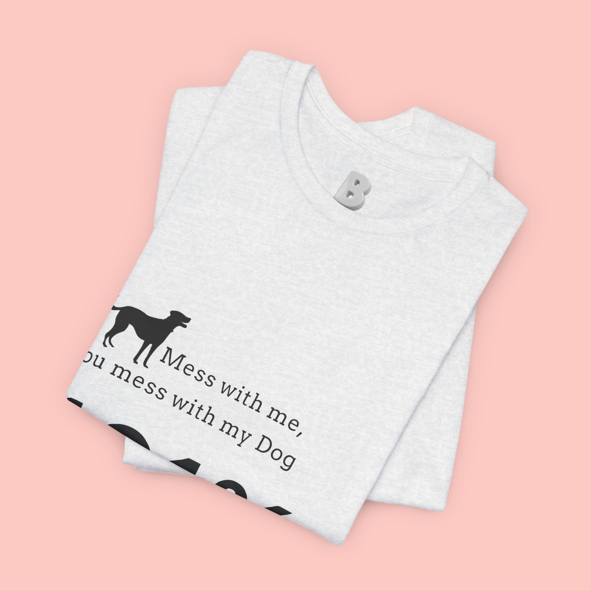Dog Lover T‑Shirt — "Mess with me, you mess with my Dog 101% sure"