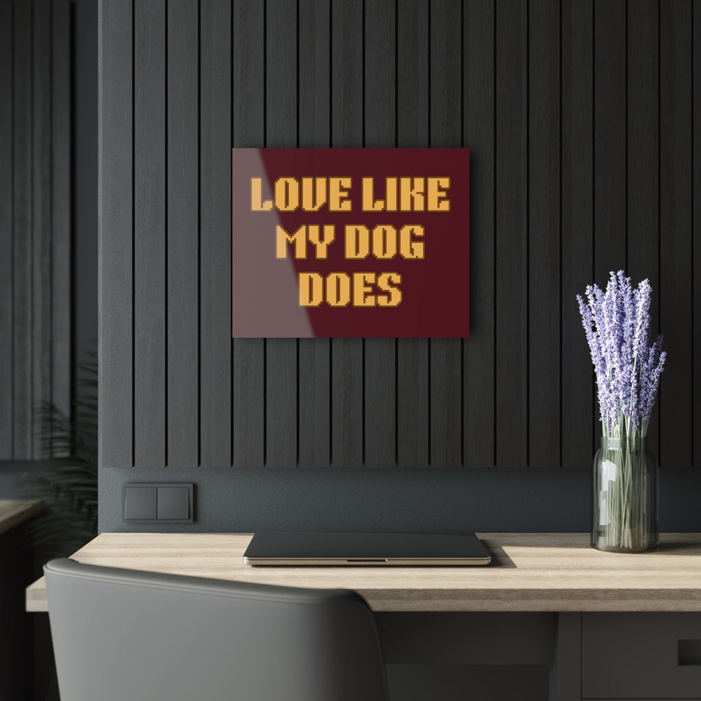 Acrylic Print - "Love Like My Dog Does" Wall Art