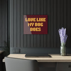 Acrylic Print - "Love Like My Dog Does" Wall Art