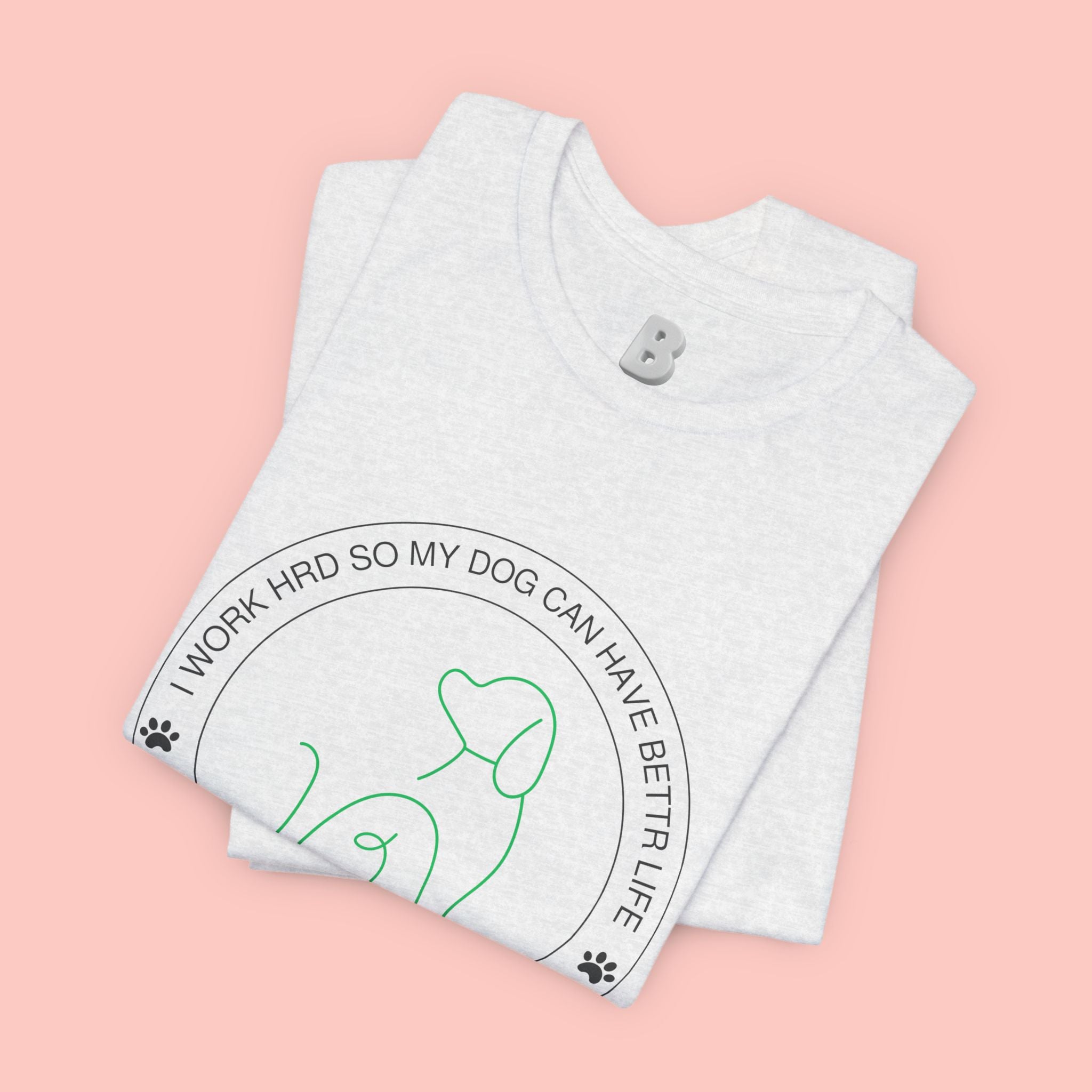 Dog Mom Tee — "I Work Hard So My Dog Can Have A Better Life" Graphic T-Shirt