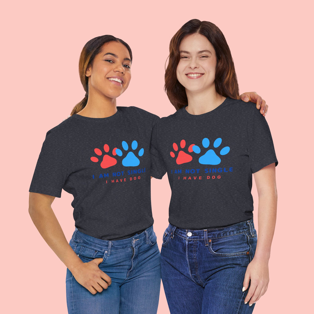 I Am Not Single I Have Dog T-Shirt — Cute Paw Print Dog Lover Tee