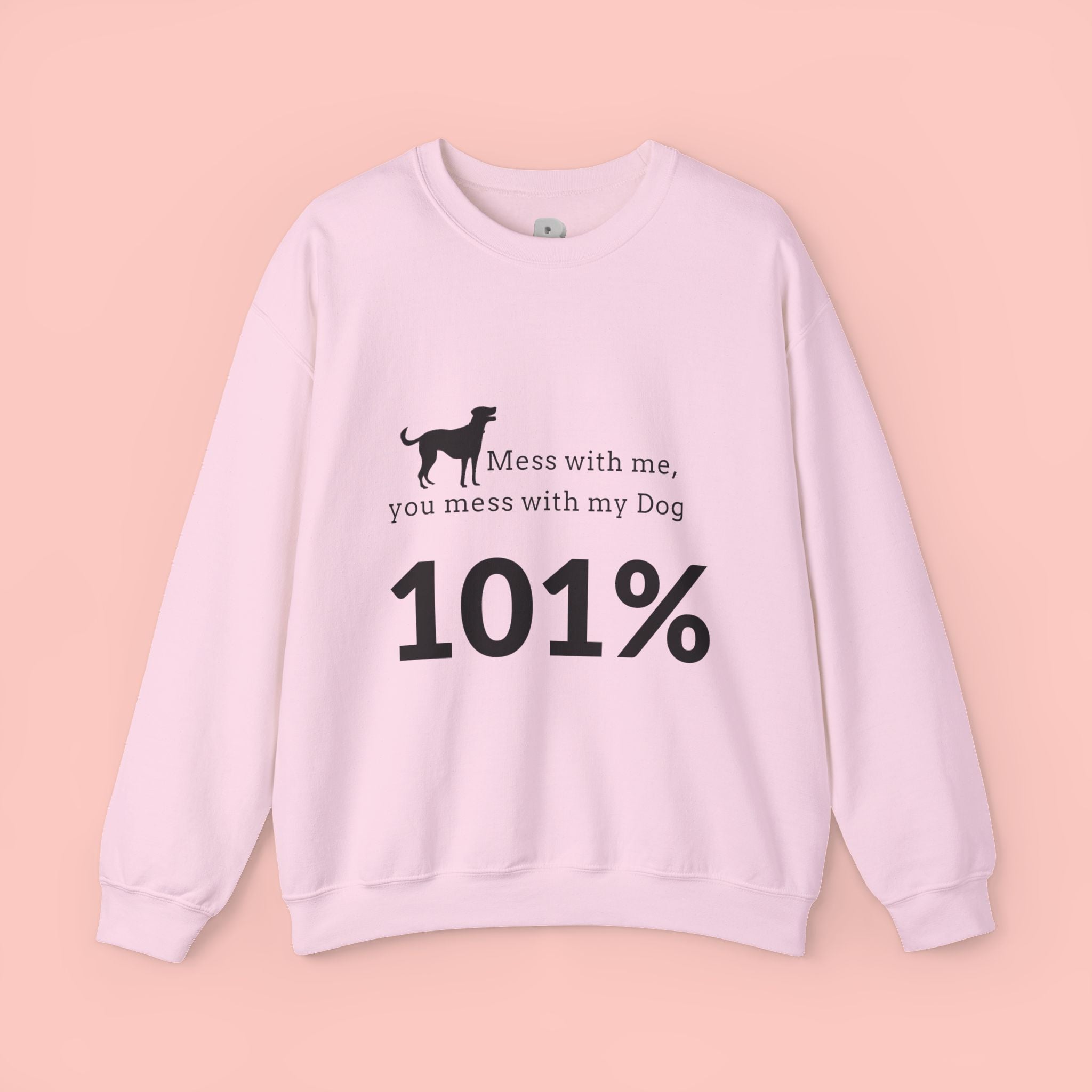 Dog Lover Sweatshirt — “Mess with me, you mess with my Dog 101%” Crewneck