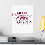 Life Is Better With Dogs Matte Poster — Dog Lover Wall Art