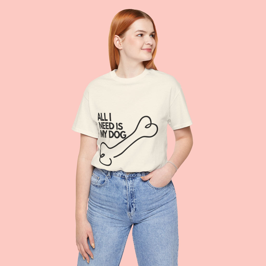 All I Need Is My Dog T-Shirt — Dog Lover Graphic Tee
