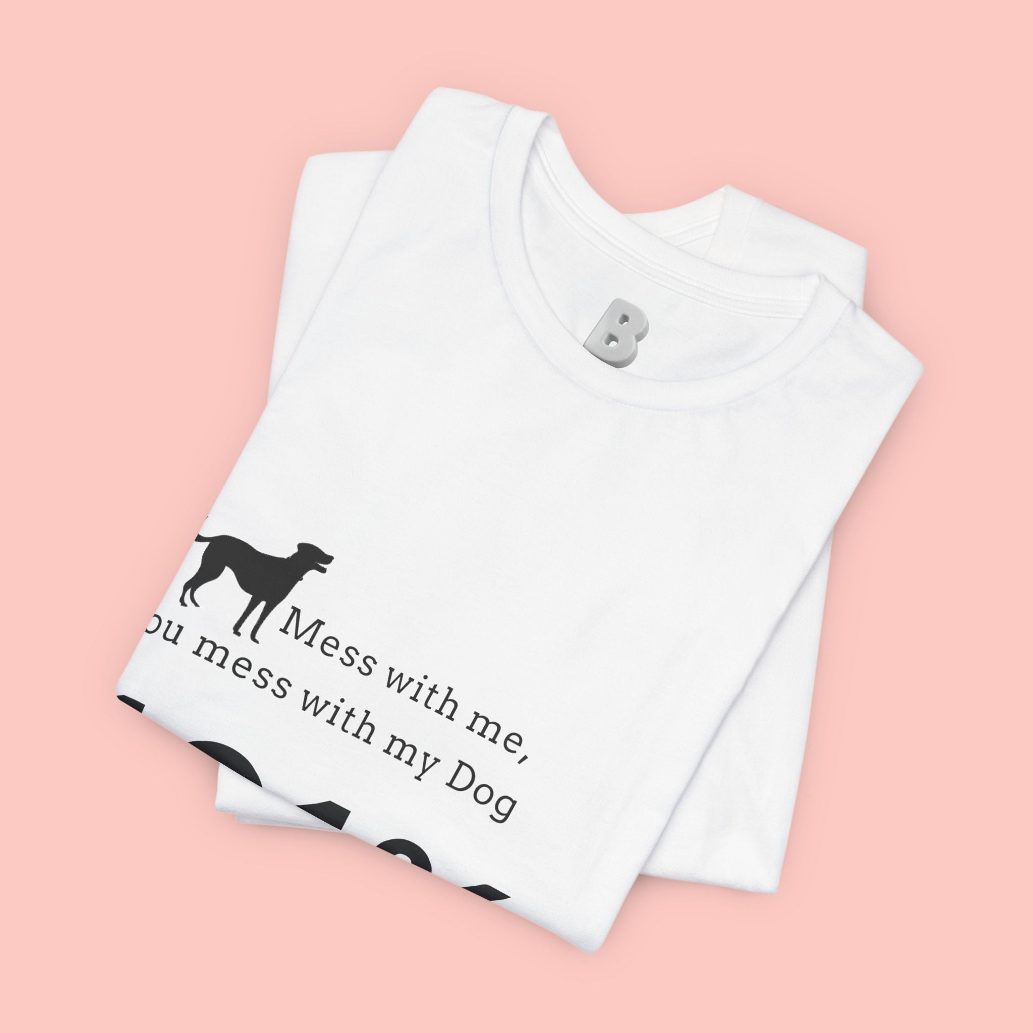 Dog Lover T‑Shirt — "Mess with me, you mess with my Dog 101% sure"