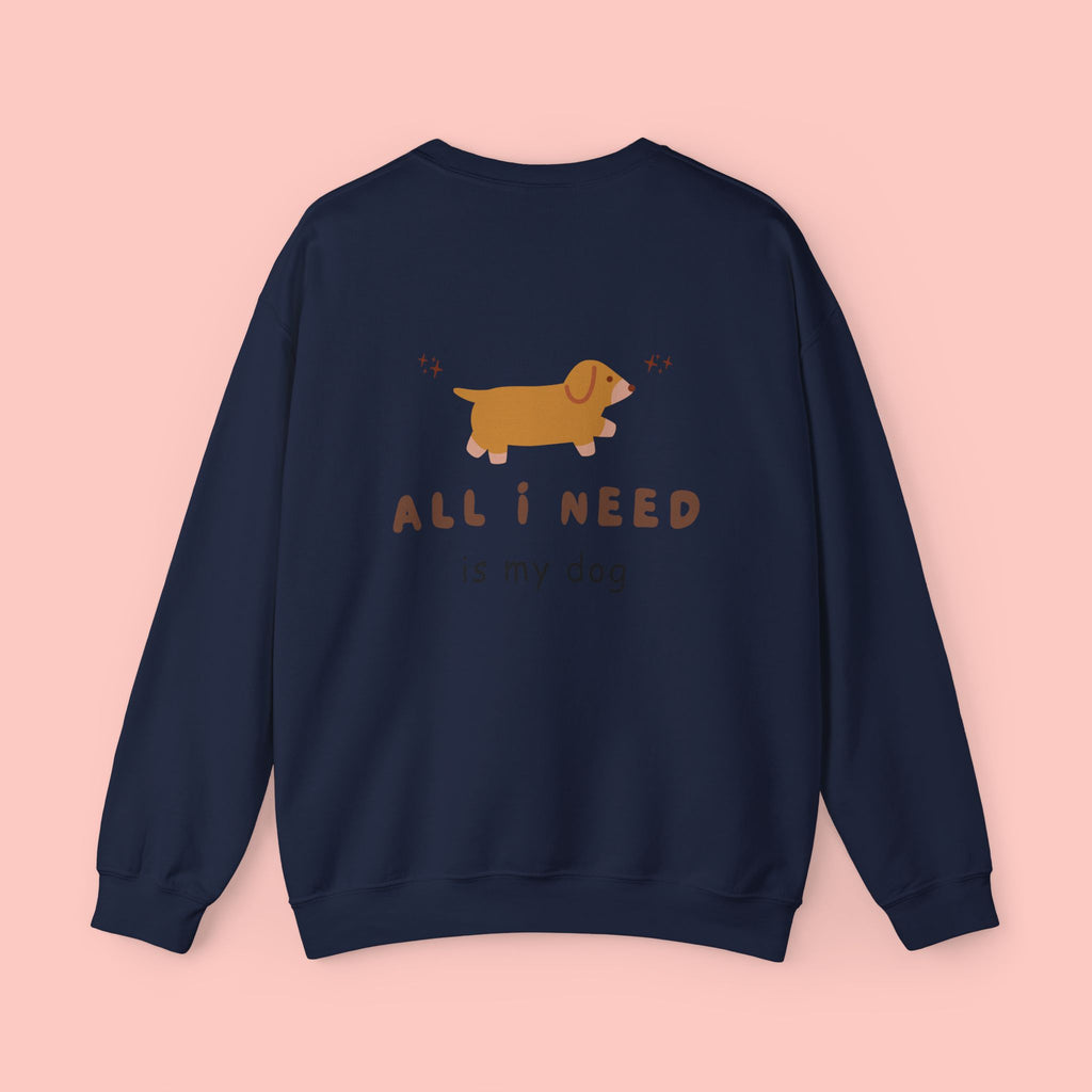 All I Need Is My Dog Sweatshirt