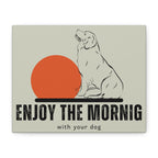 Enjoy the Morning with Your Dog Canvas