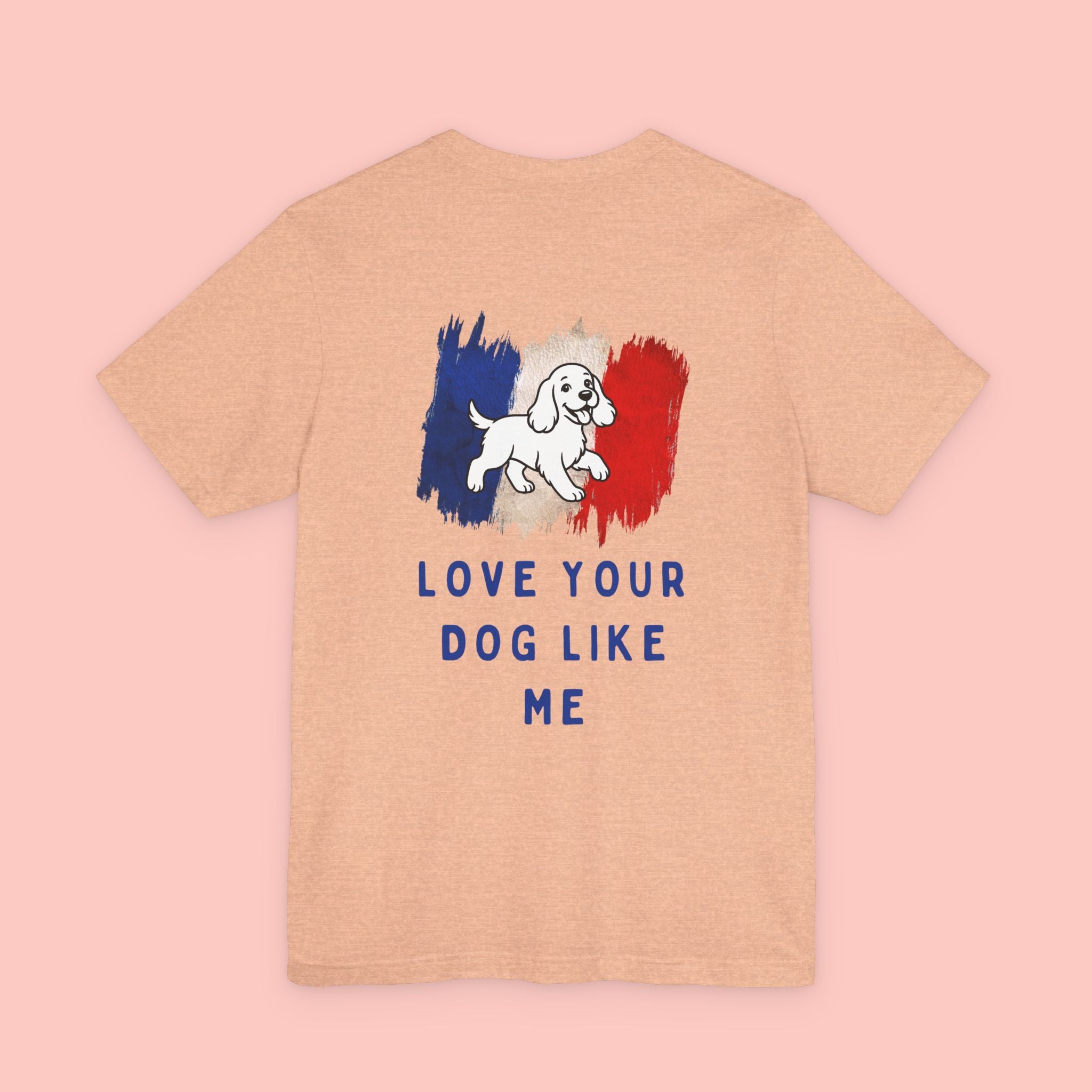 Love Your Dog Like Me T-Shirt — Cute French-Inspired Dog Graphic Tee