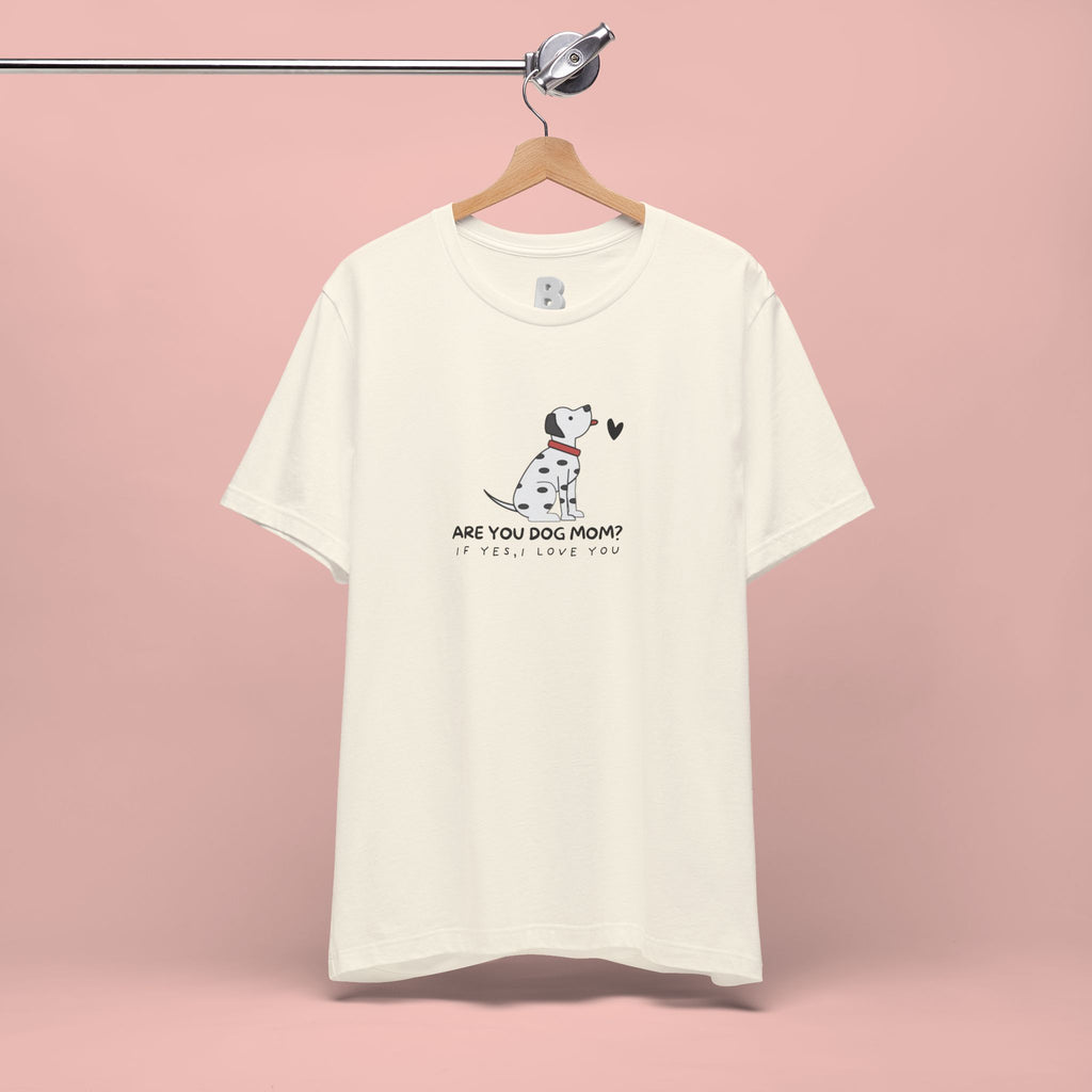 Dog Mom T-Shirt - "Are You Dog Mom? I’ll Still Love You" Cute Dalmatian Graphic Tee