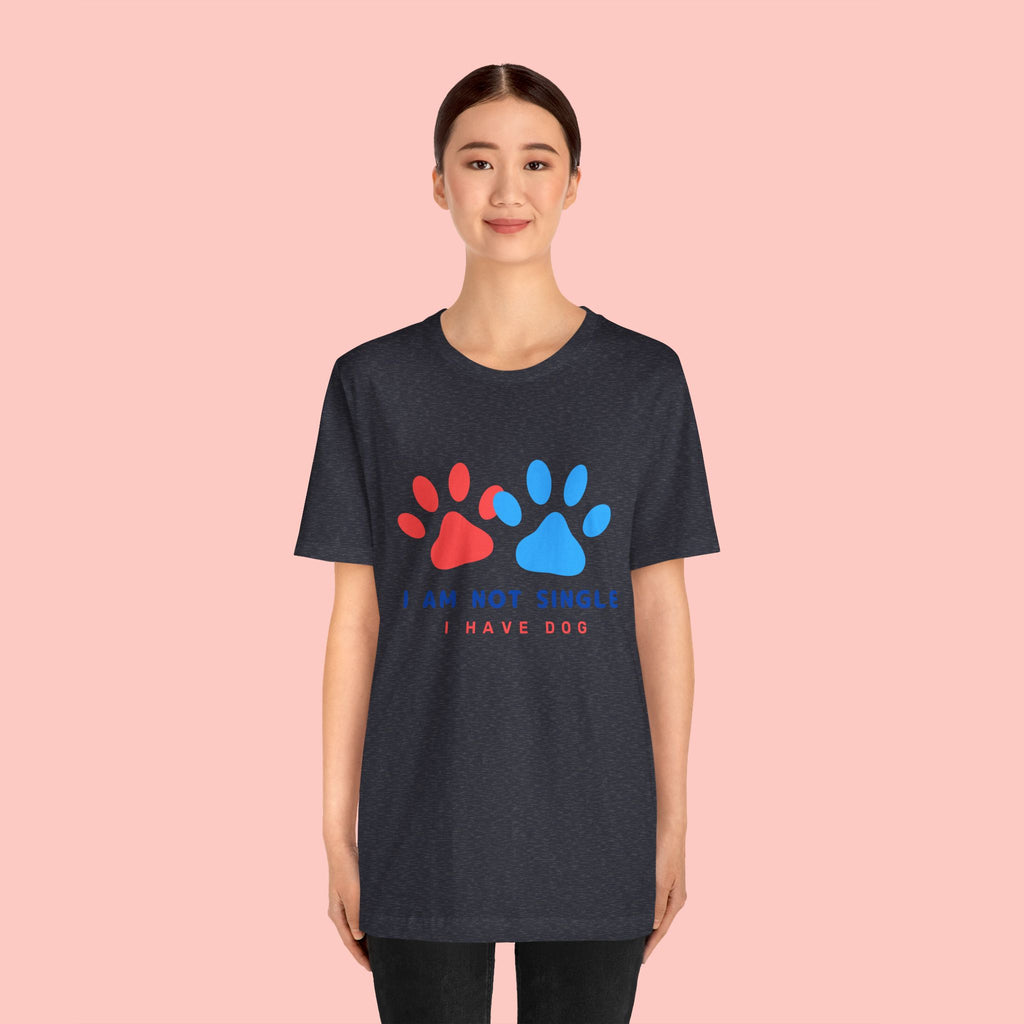 I Am Not Single I Have Dog T-Shirt — Cute Paw Print Dog Lover Tee