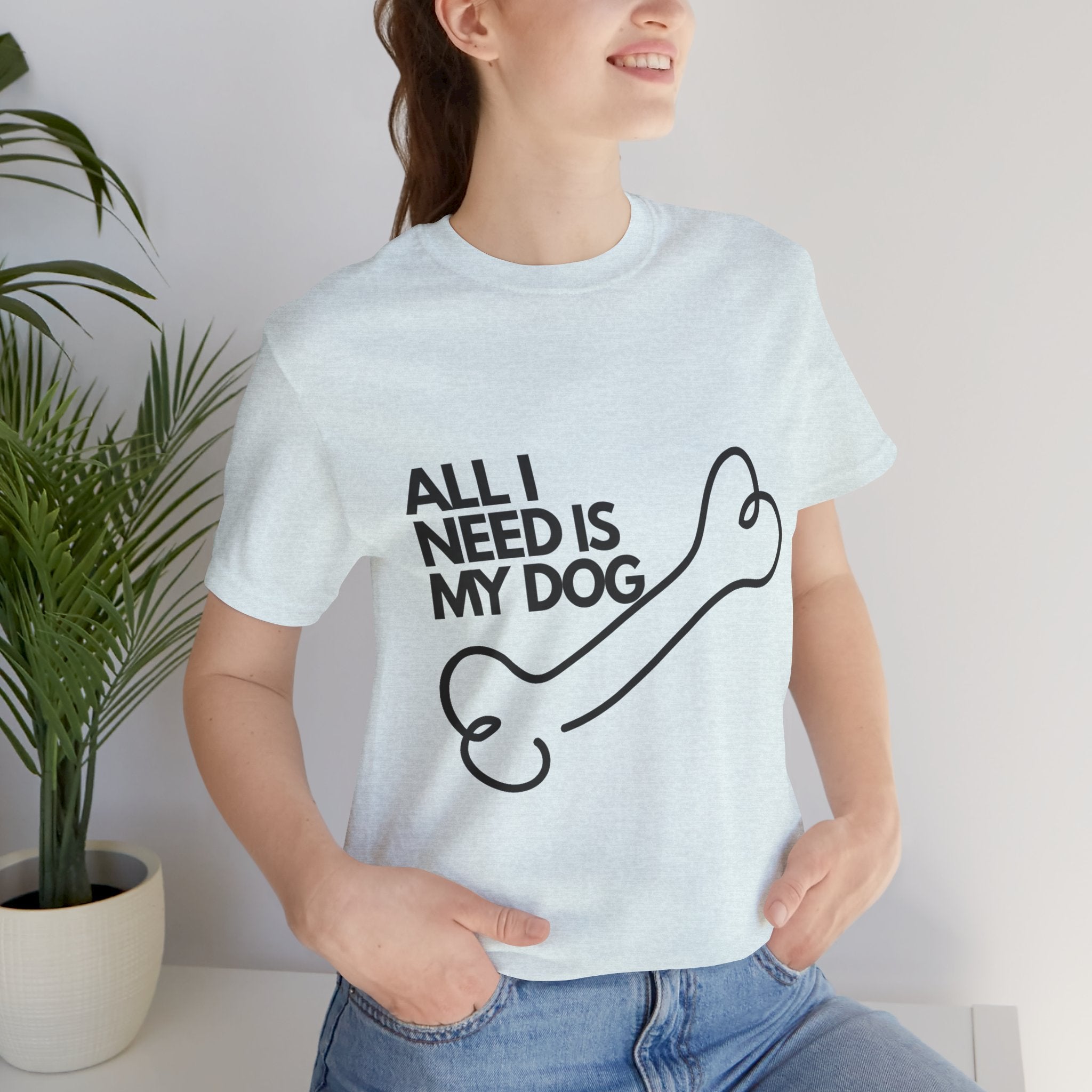 All I Need Is My Dog T-Shirt — Dog Lover Graphic Tee