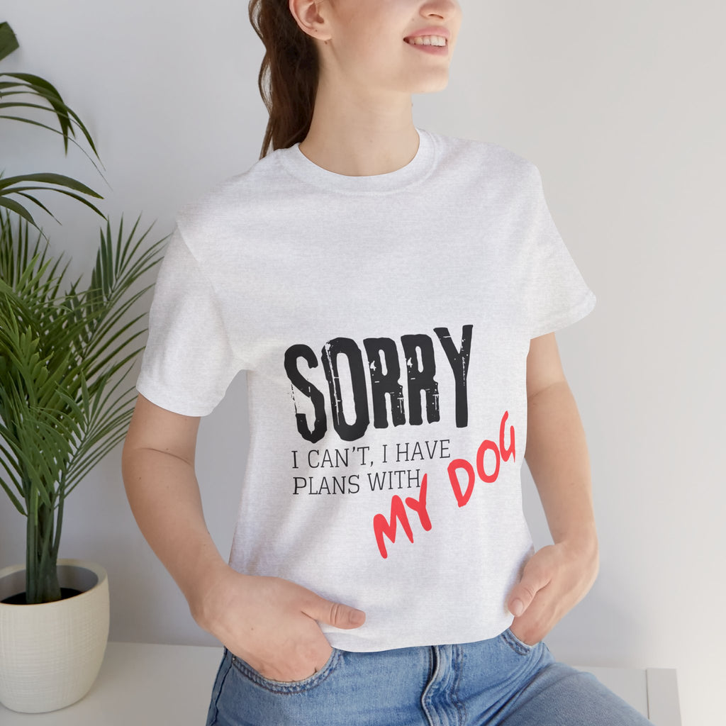 Dog Lover T-Shirt — "Sorry I Can't, I Have Plans With My Dog" Graphic Tee