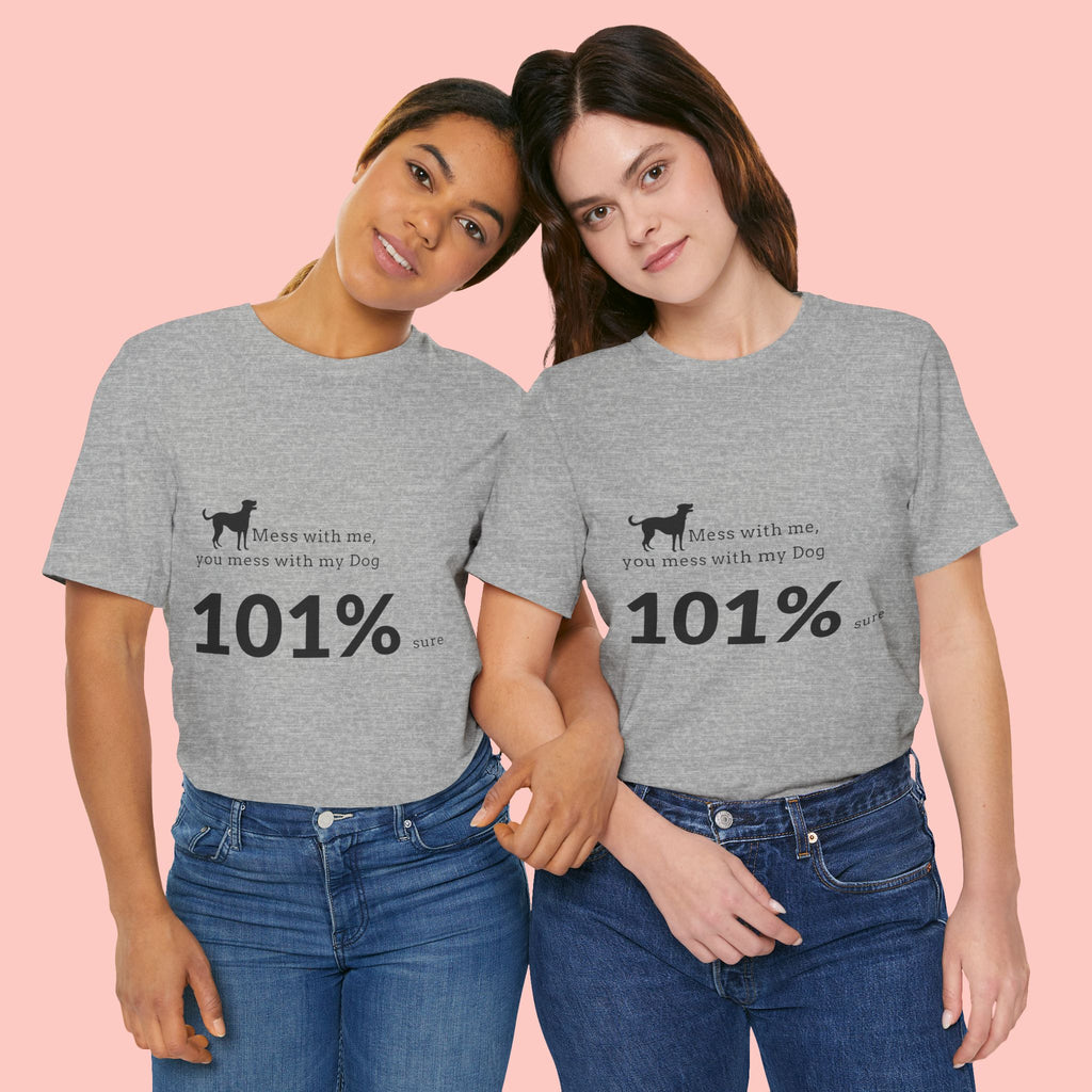 Dog Lover T‑Shirt — "Mess with me, you mess with my Dog 101% sure"