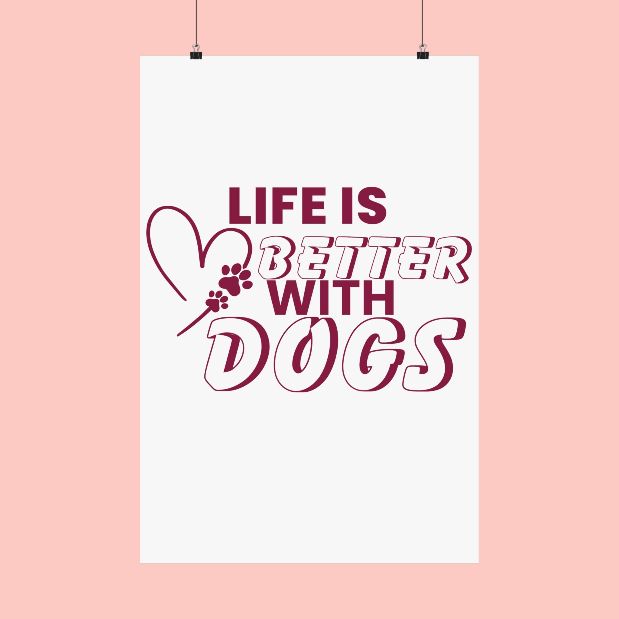 Life Is Better With Dogs Matte Poster — Dog Lover Wall Art