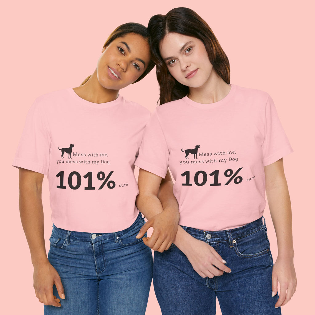 Dog Lover T‑Shirt — "Mess with me, you mess with my Dog 101% sure"