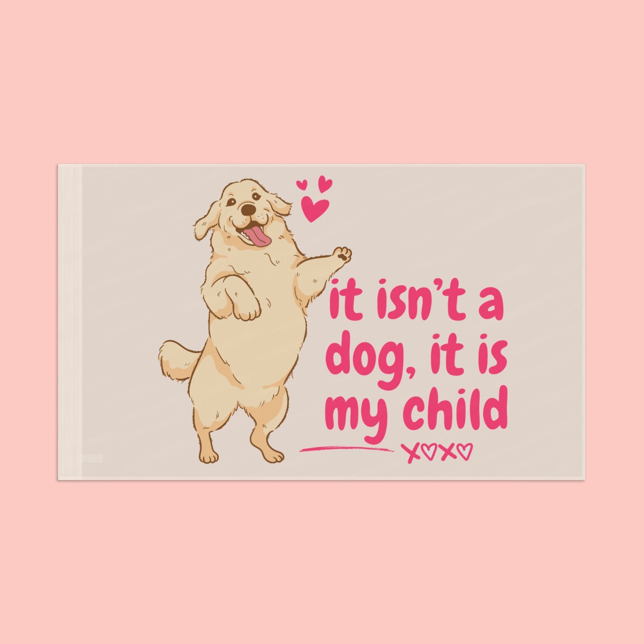 Flag - "It Isn't a Dog, It Is My Child" Decorative Pet Flag