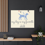 My Dog Is My Favorite Child Canvas Wall Art – Cute Dog Quote Home Decor