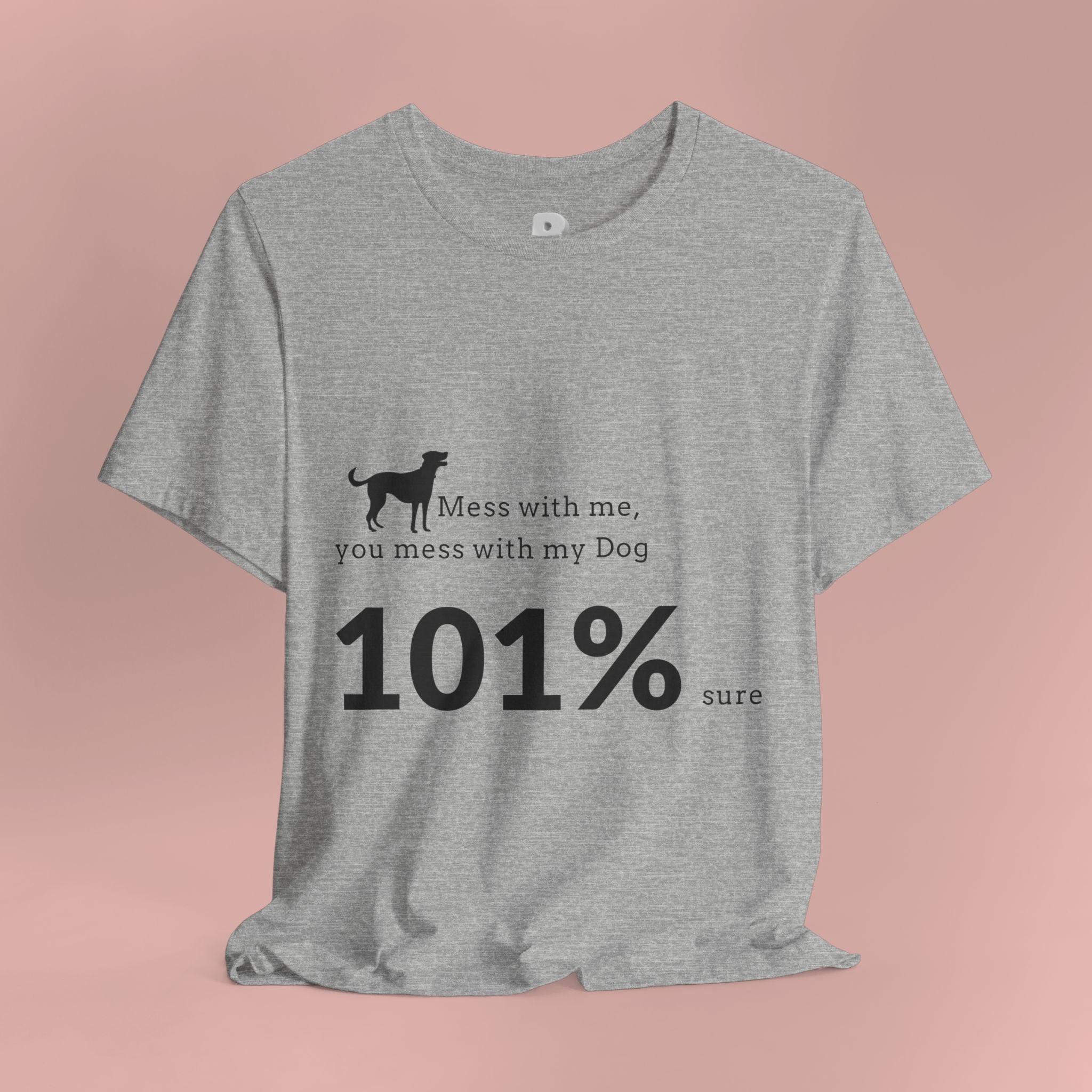 Dog Lover T‑Shirt — "Mess with me, you mess with my Dog 101% sure"
