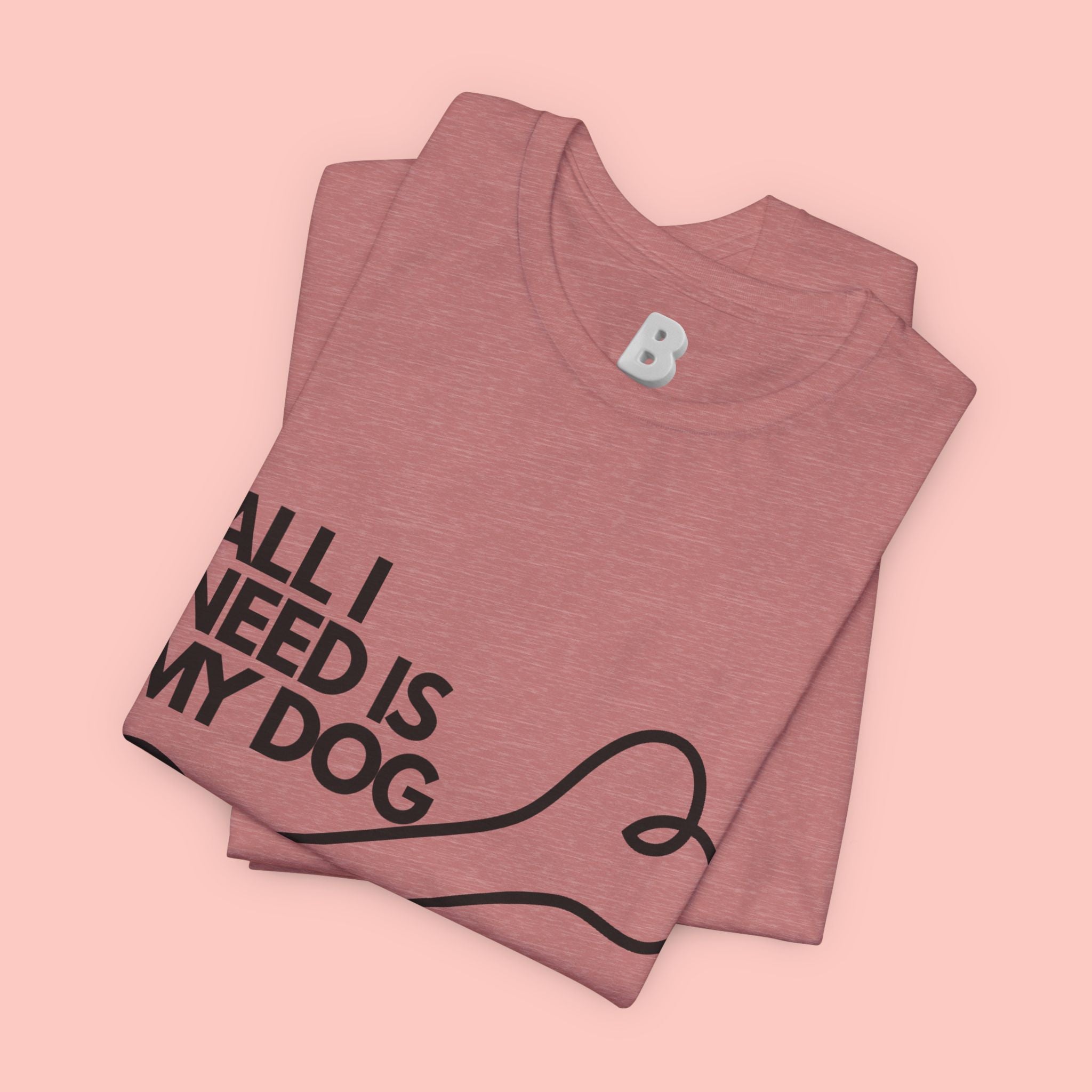 All I Need Is My Dog T-Shirt — Dog Lover Graphic Tee