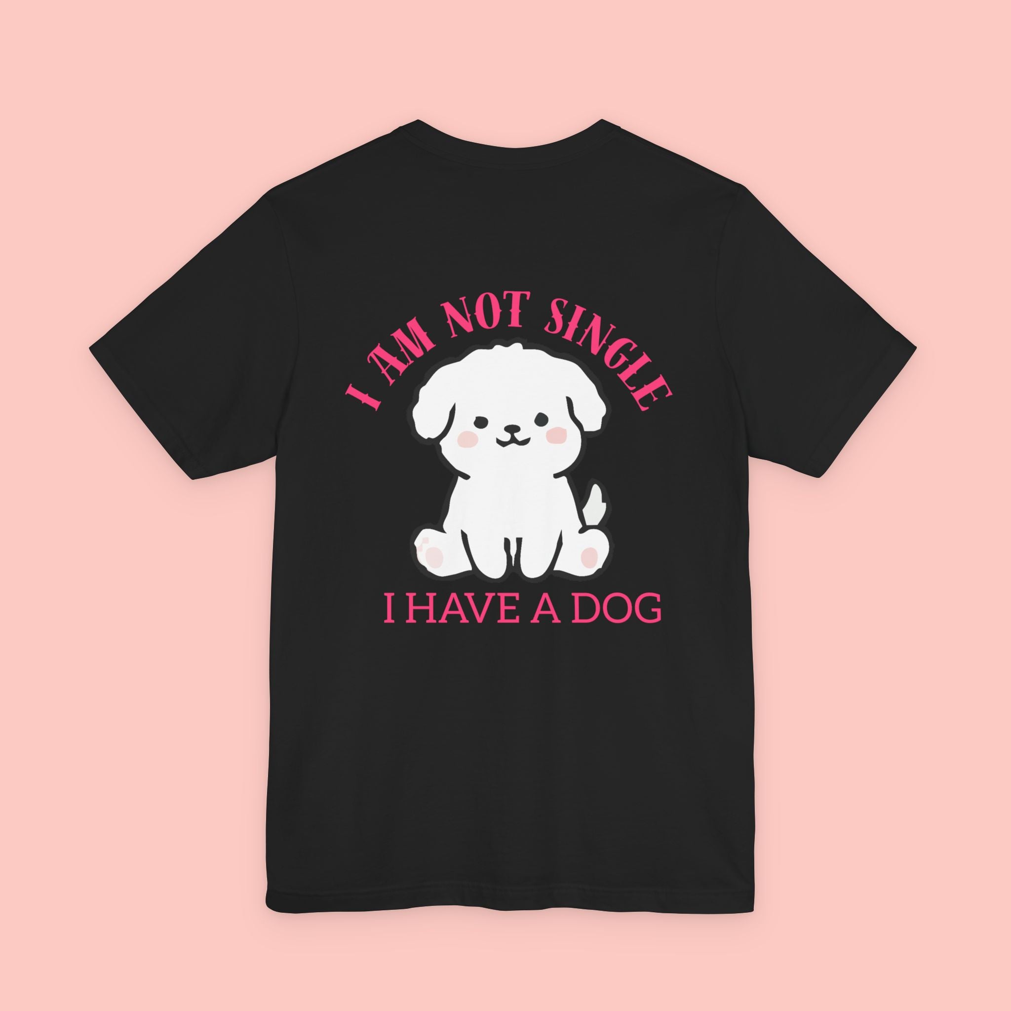 I Am Not Single I Have A Dog T-Shirt — Cute Puppy Graphic Tee
