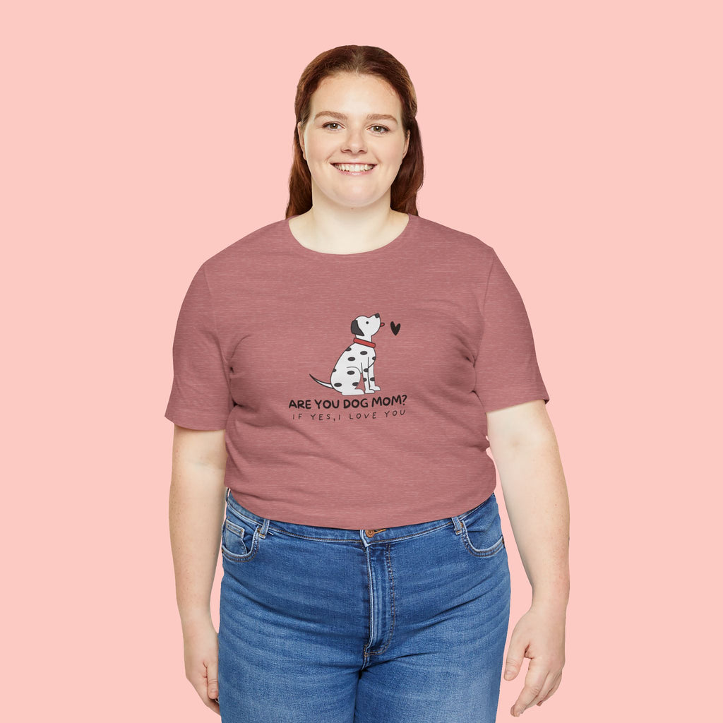 Dog Mom T-Shirt - "Are You Dog Mom? I’ll Still Love You" Cute Dalmatian Graphic Tee