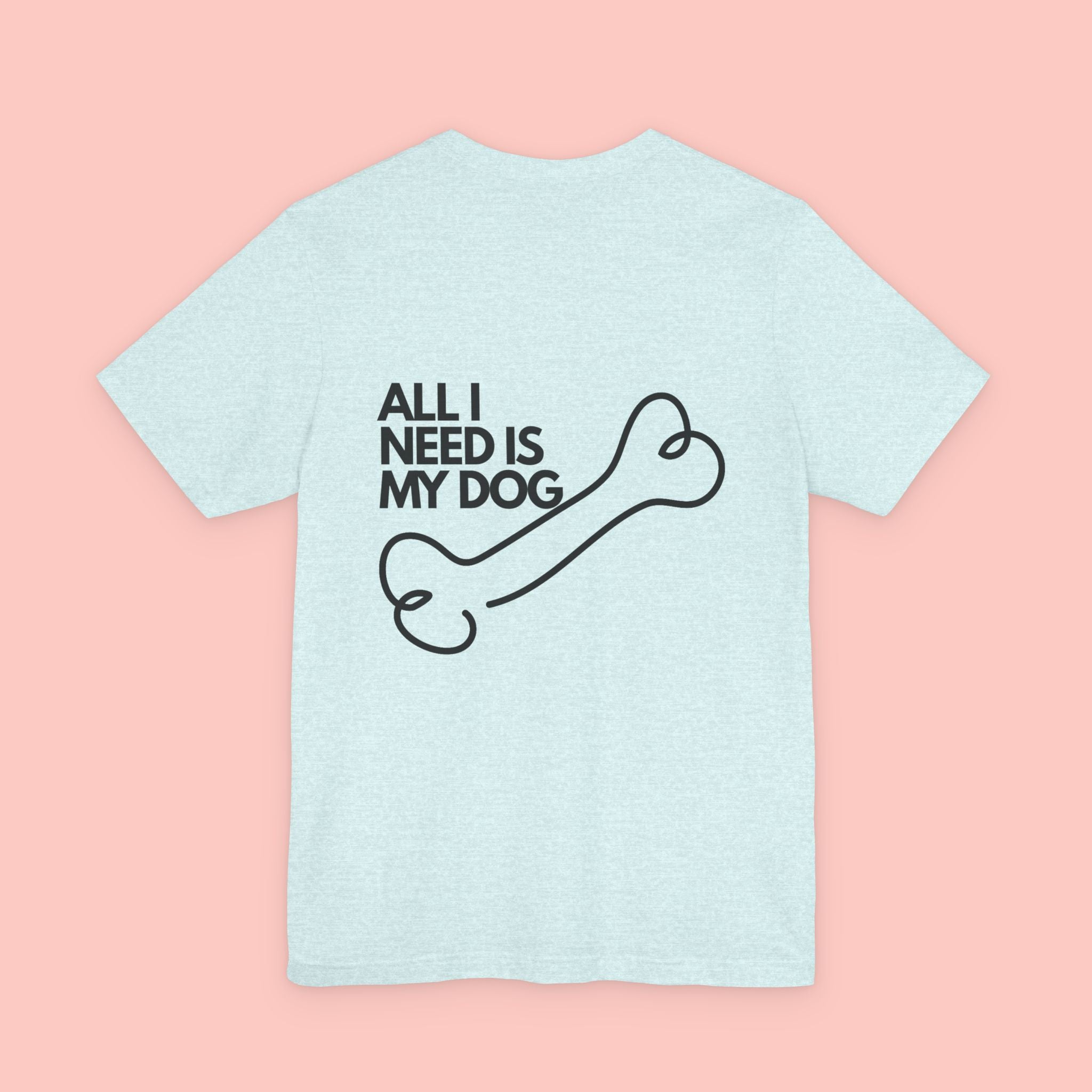 Dog Lover T‑Shirt – “All I Need Is My Dog” Graphic Tee