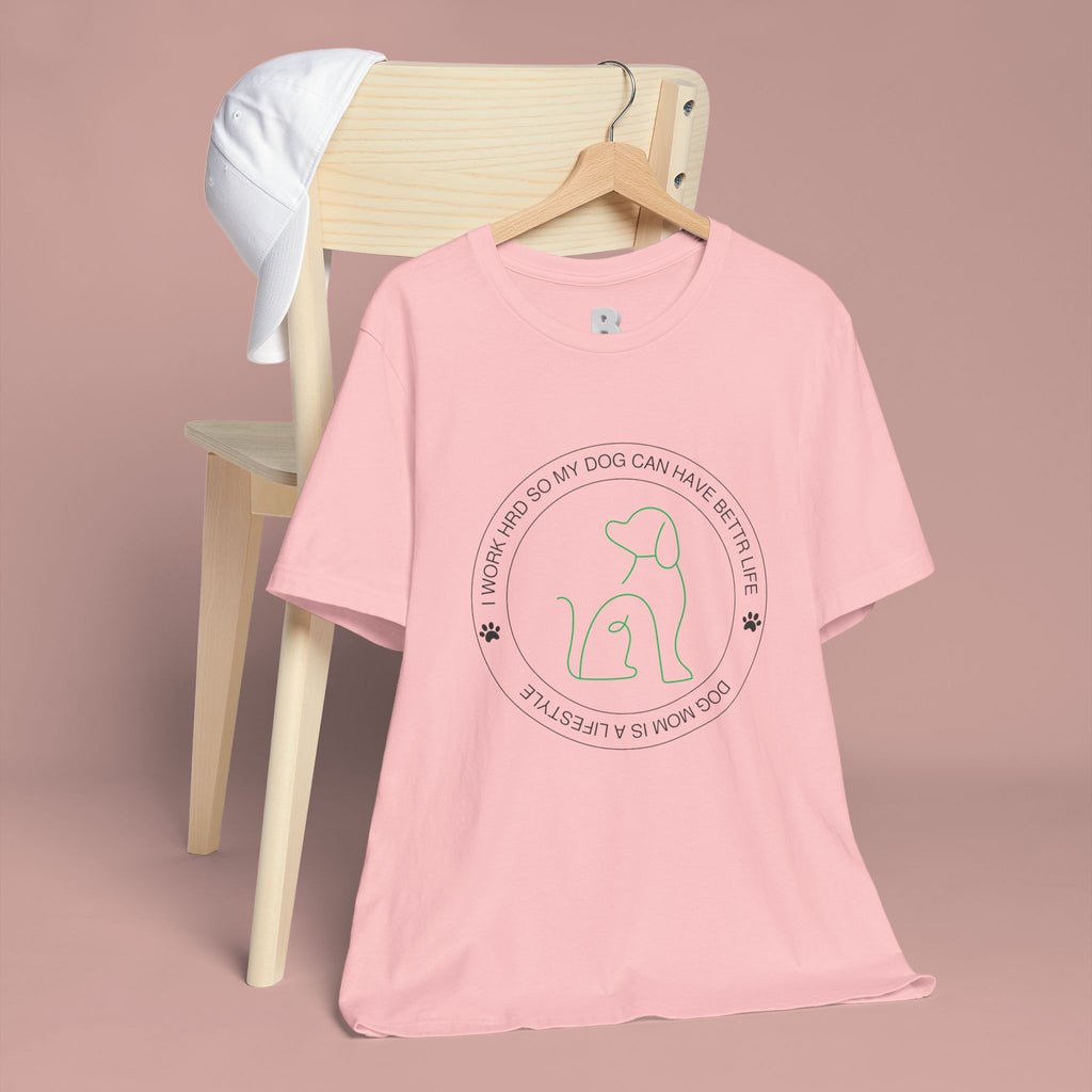 Dog Mom Tee — "I Work Hard So My Dog Can Have A Better Life" Graphic T-Shirt