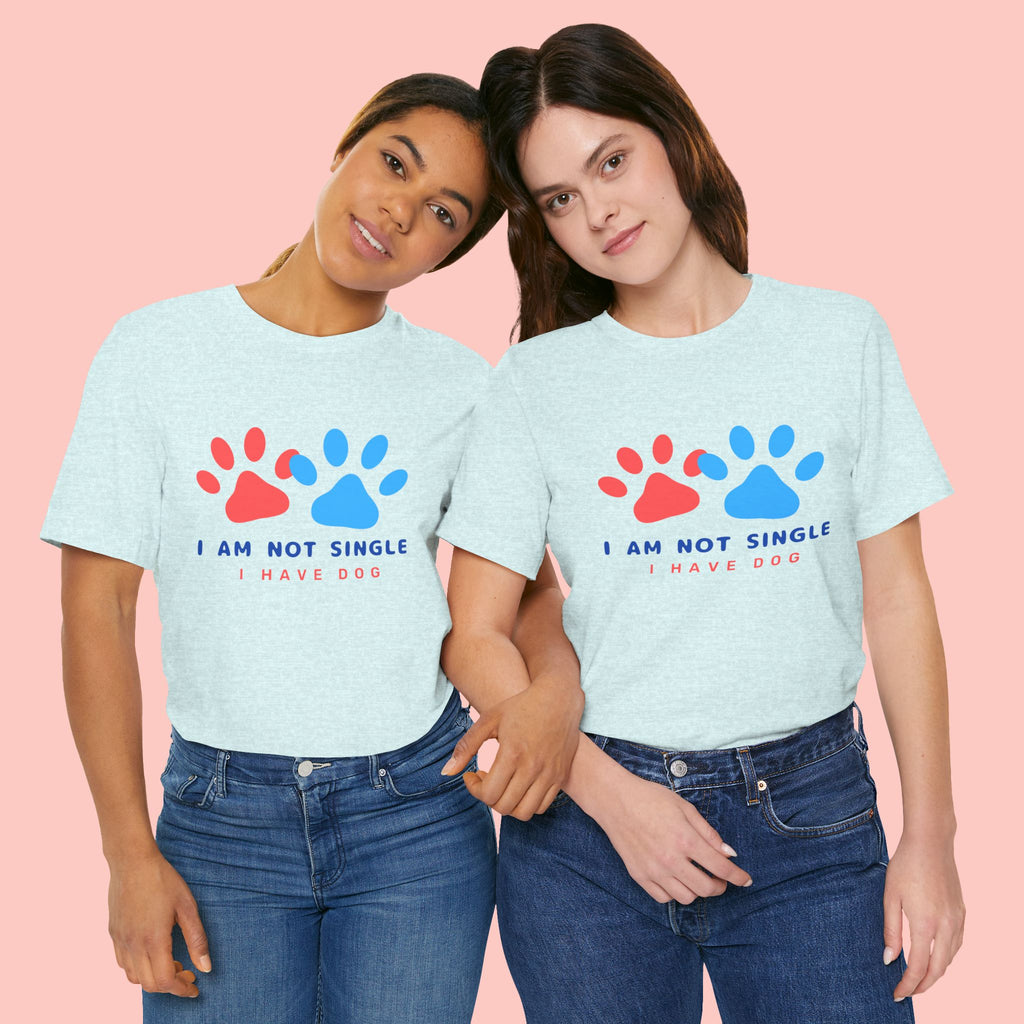 I Am Not Single I Have Dog T-Shirt — Cute Paw Print Dog Lover Tee