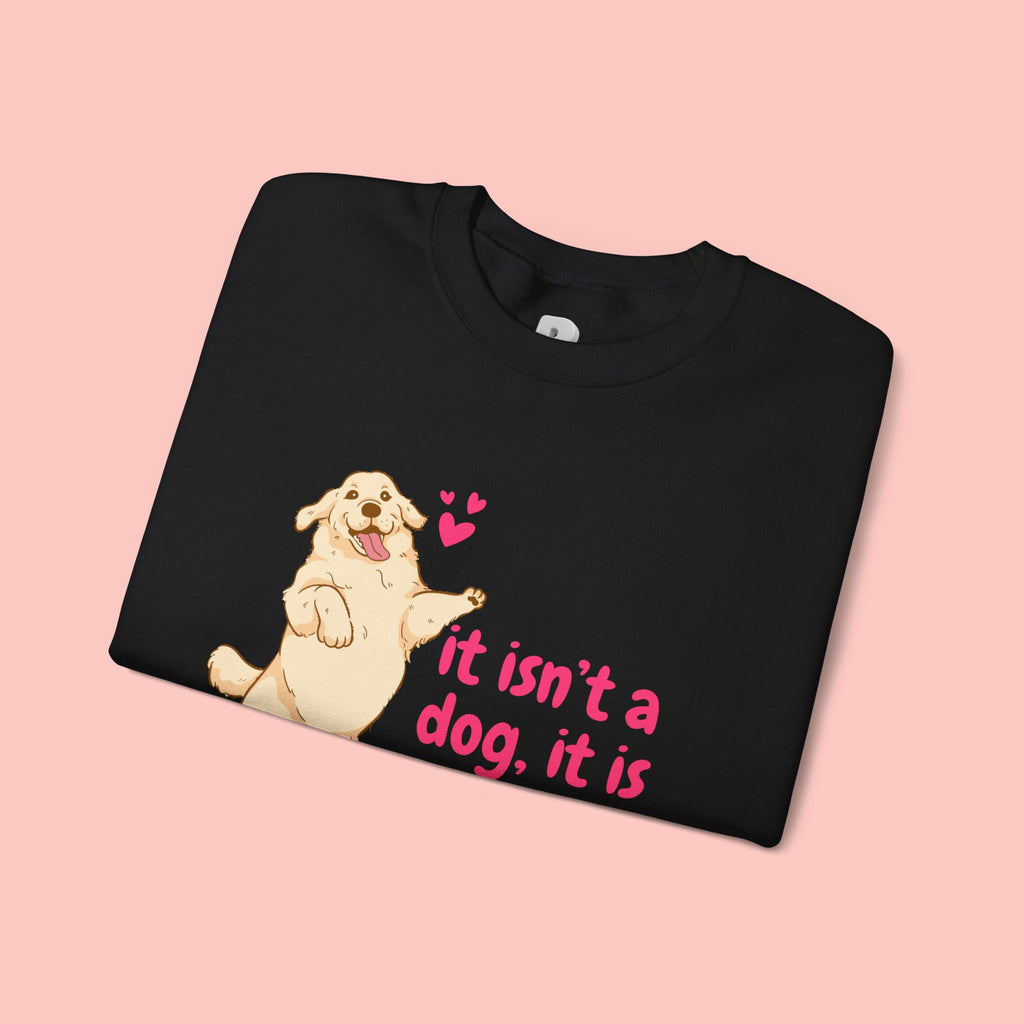 Dog Mom Crewneck Sweatshirt — "It isn’t a dog. It is my child" Cute Puppy Graphic