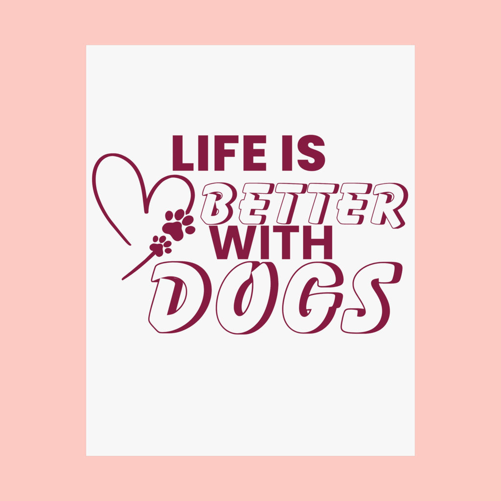 Life Is Better With Dogs Matte Poster — Dog Lover Wall Art
