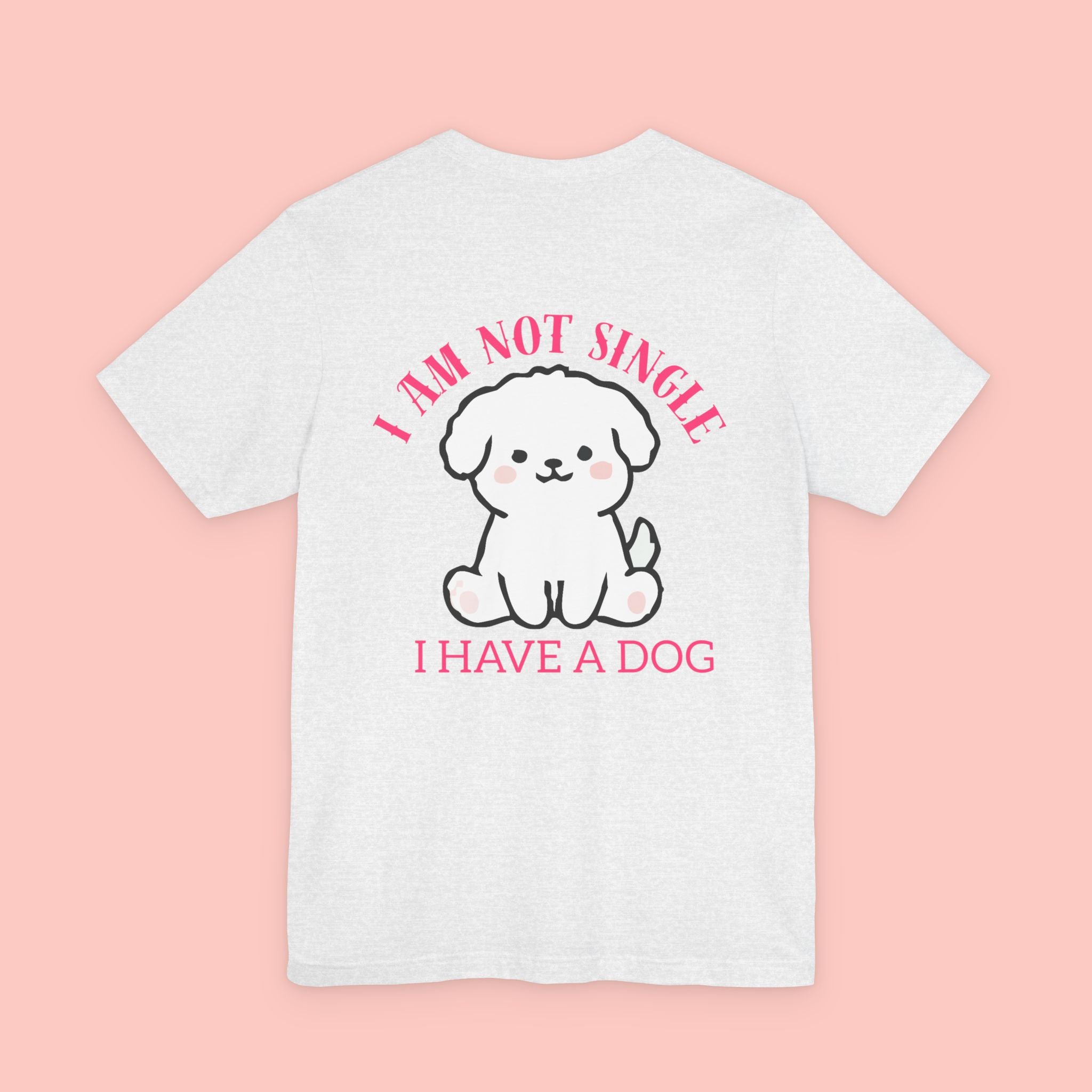 I Am Not Single I Have A Dog T-Shirt — Cute Puppy Graphic Tee