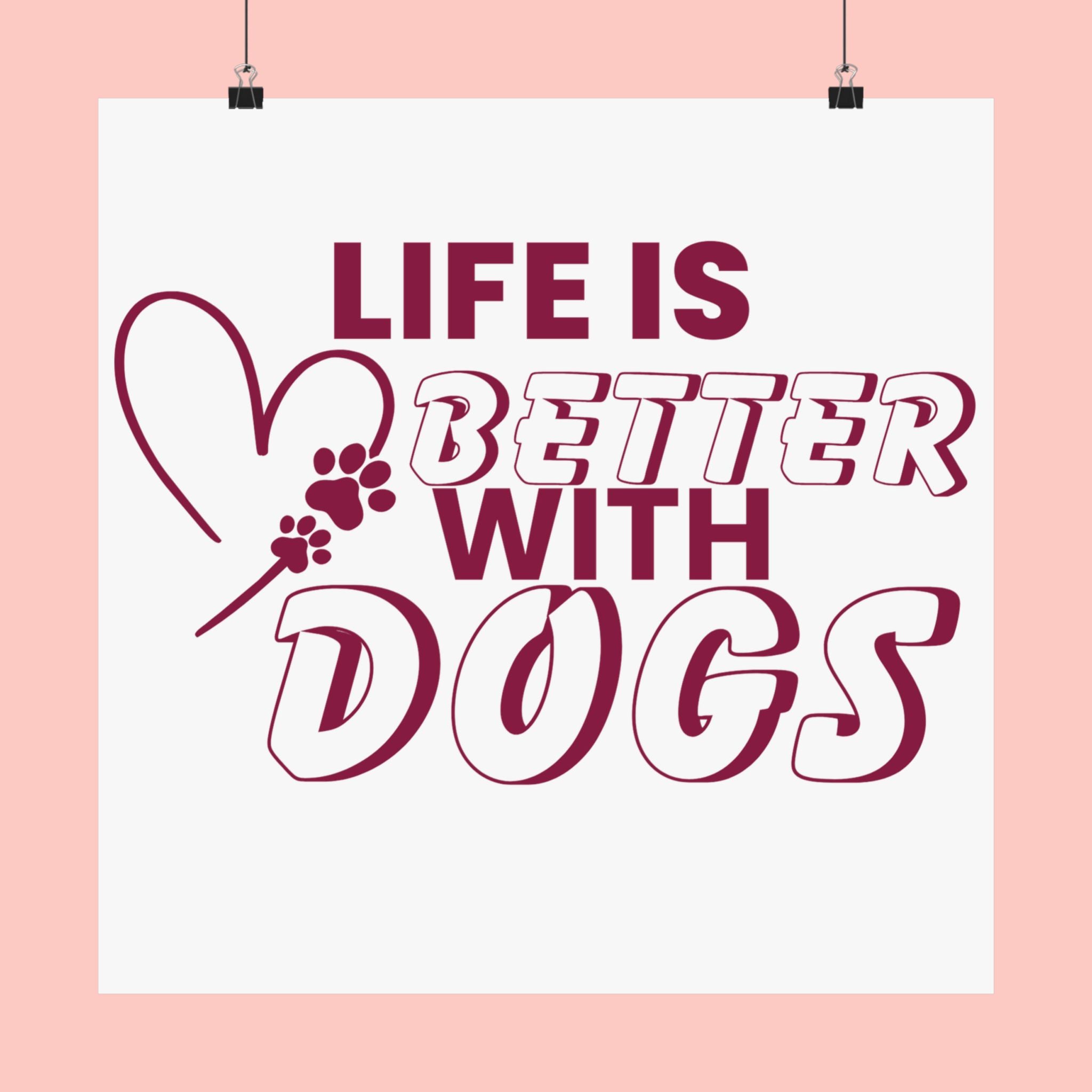 Life Is Better With Dogs Matte Poster — Dog Lover Wall Art