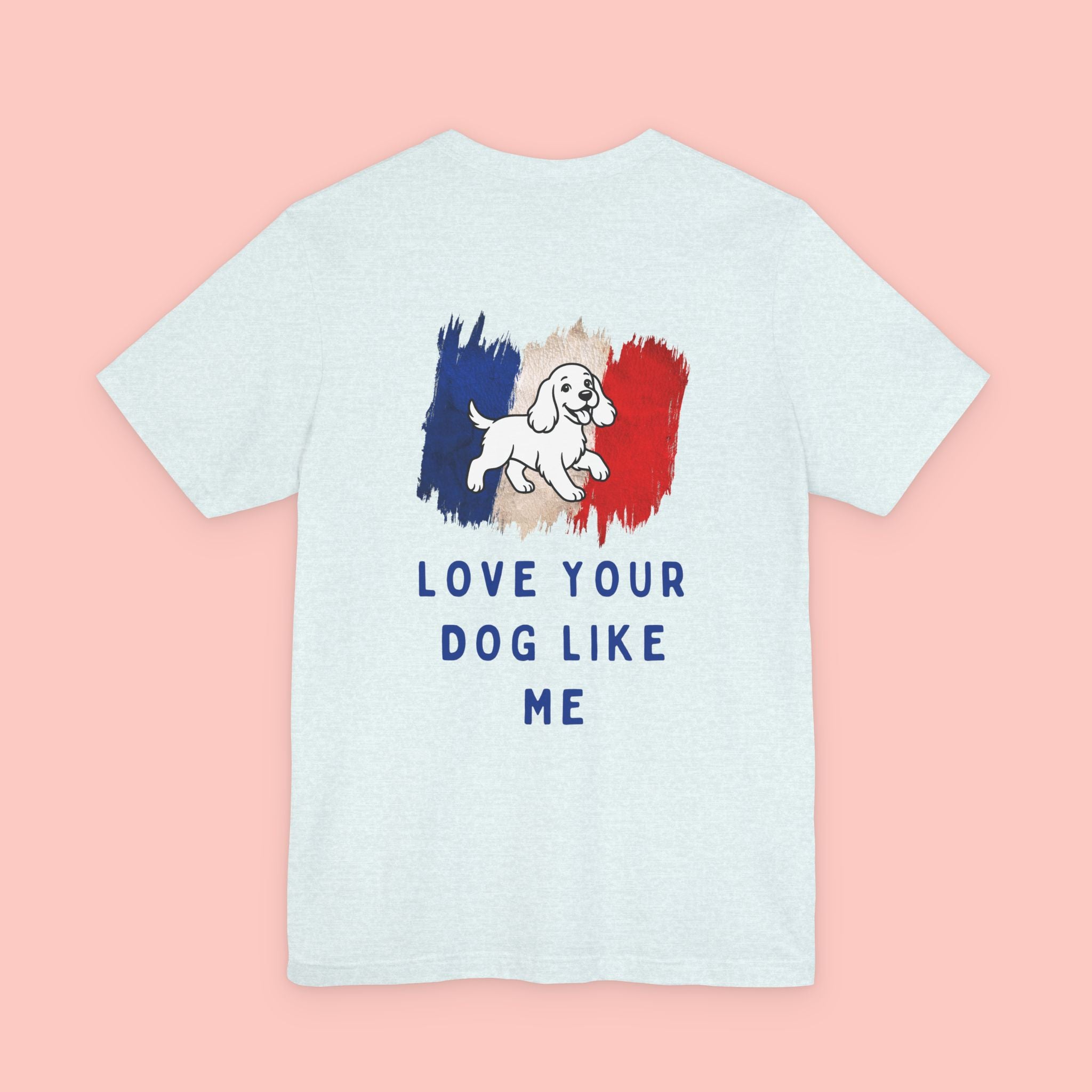 Love Your Dog Like Me T-Shirt — Cute French-Inspired Dog Graphic Tee