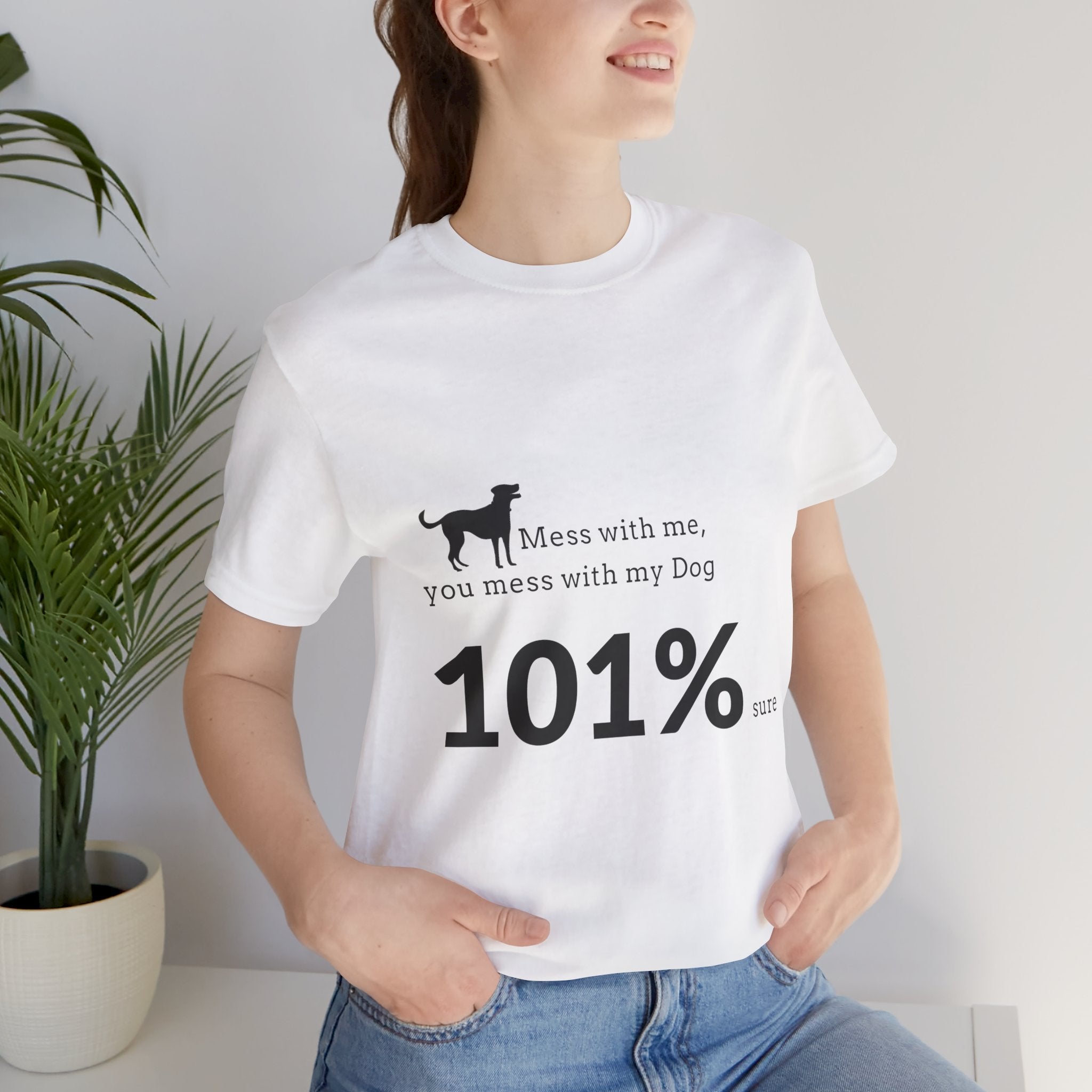 Dog Lover T‑Shirt — "Mess with me, you mess with my Dog 101% sure"