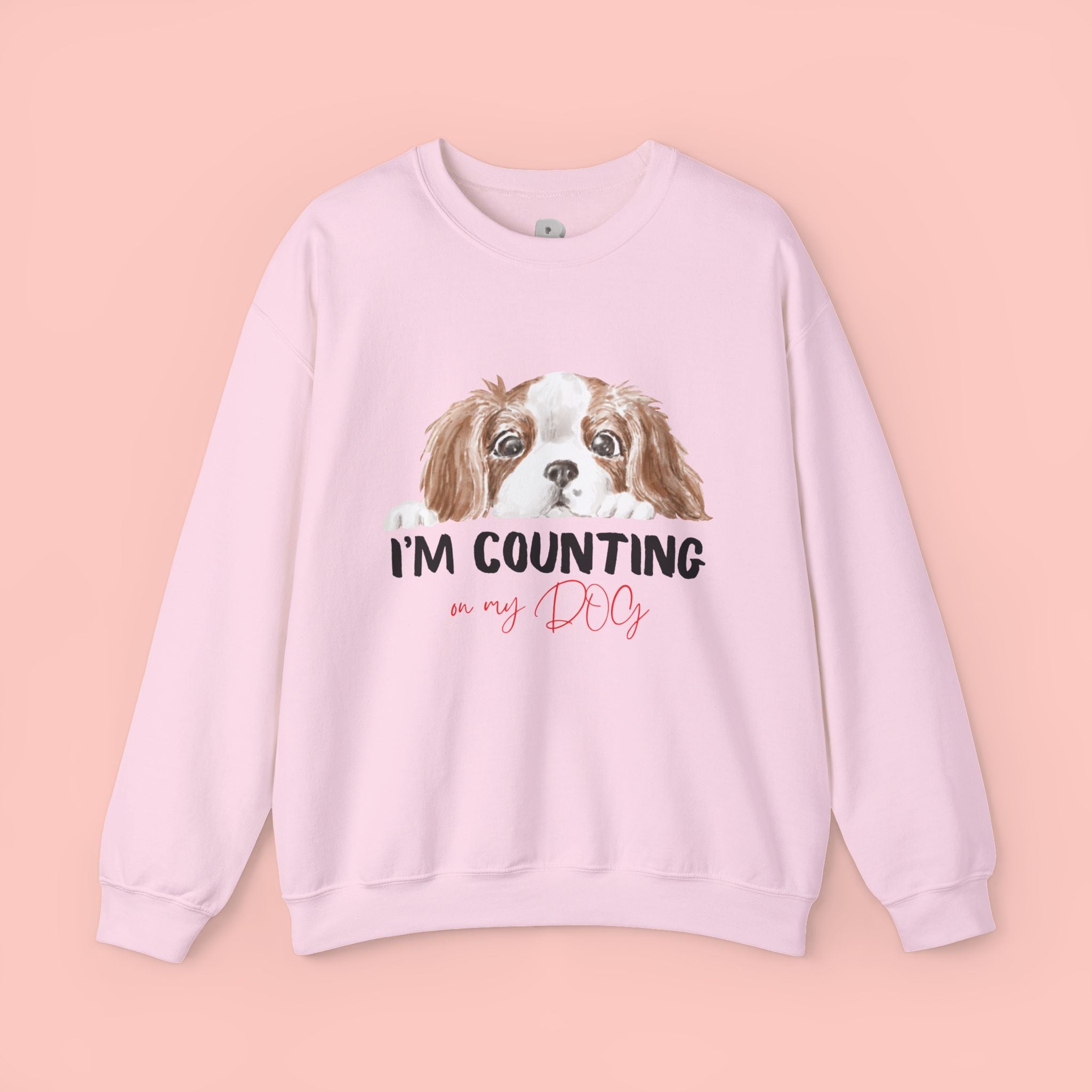 Dog Mom Sweatshirt - "I'm Counting On My Dog" Cute Cavalier King Charles Crewneck