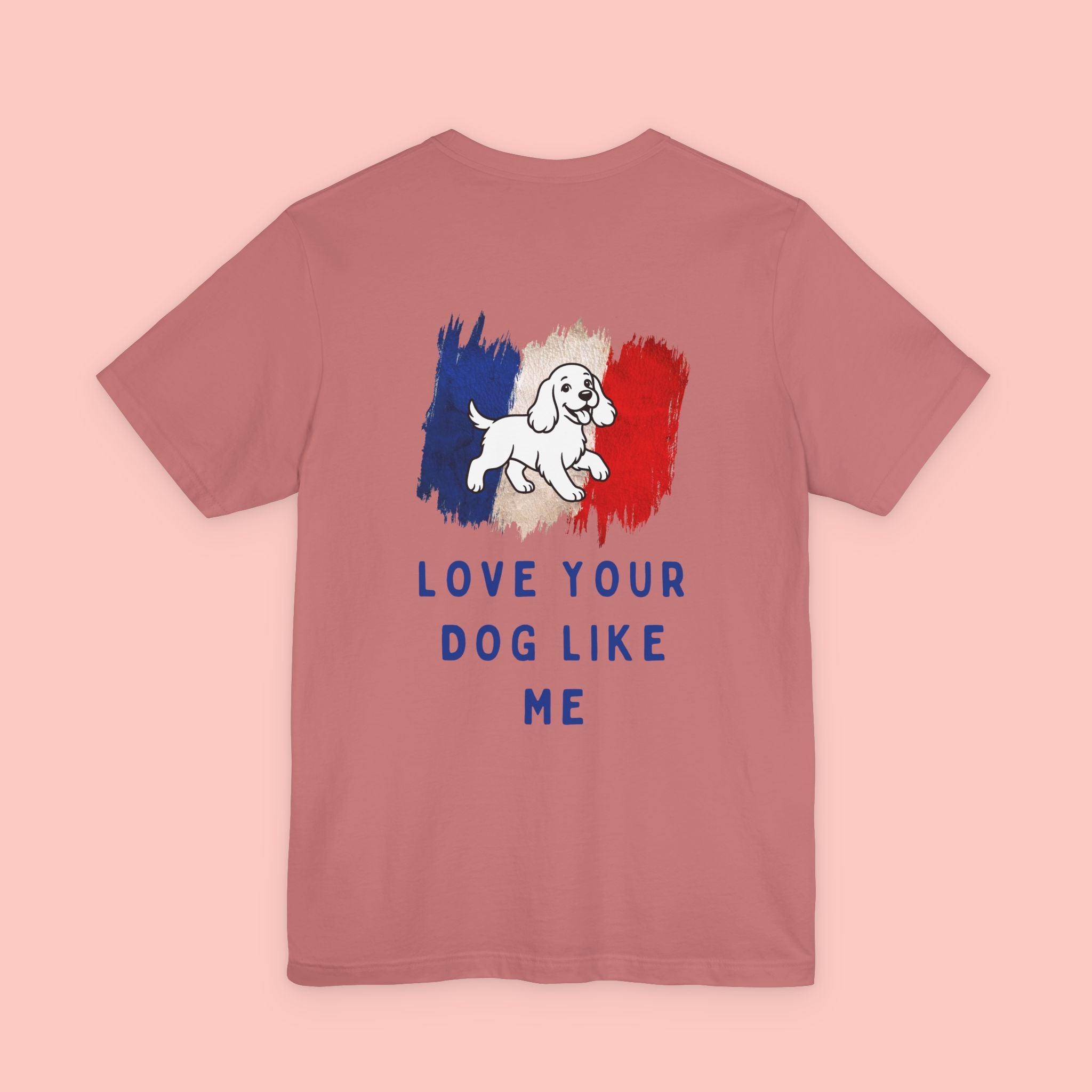 Love Your Dog Like Me T-Shirt — Cute French-Inspired Dog Graphic Tee