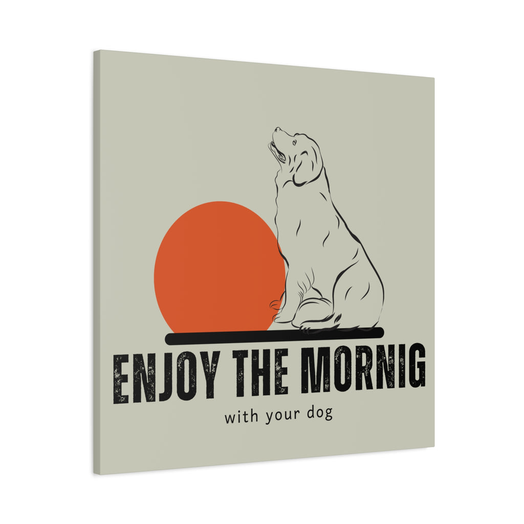 Enjoy the Morning with Your Dog Canvas