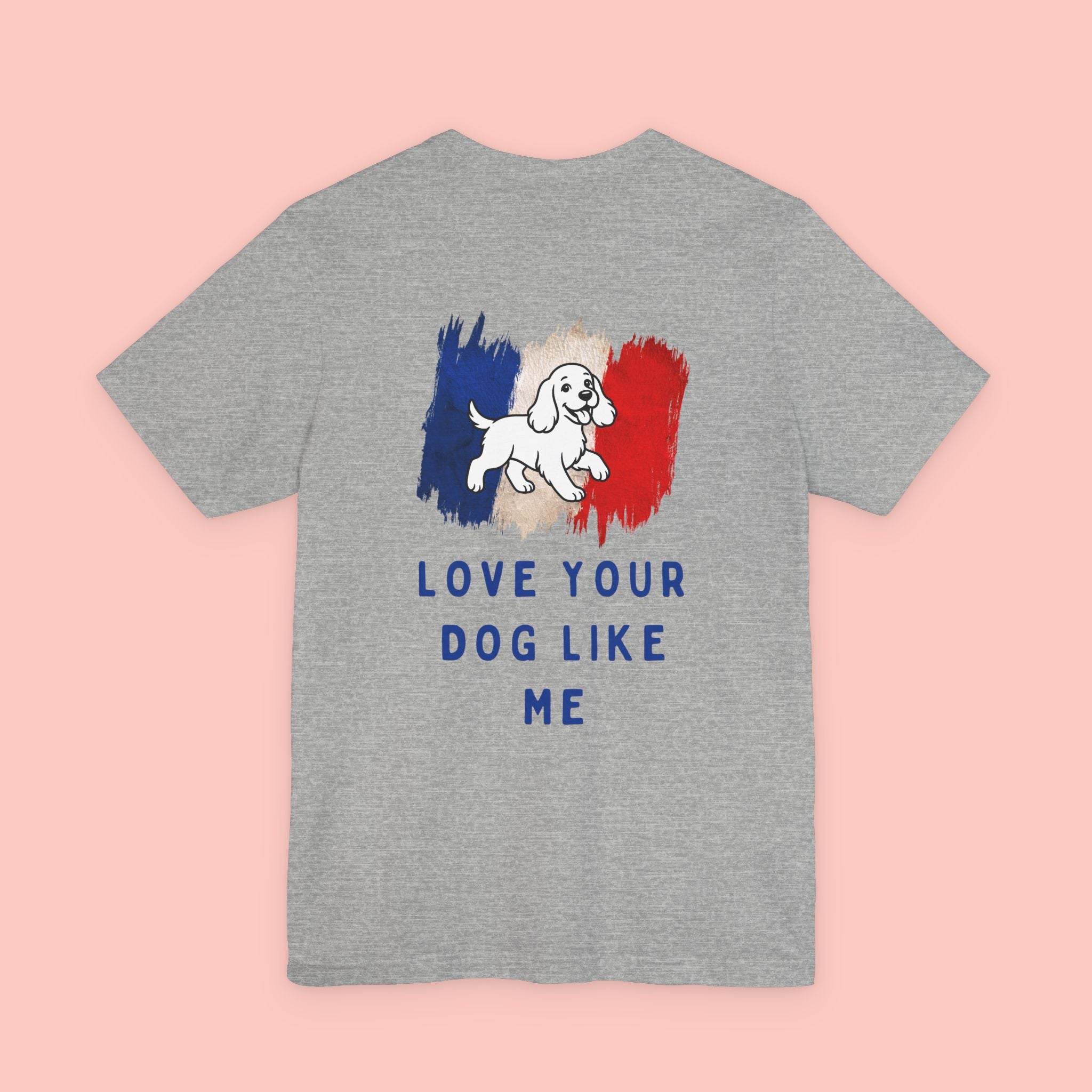 Love Your Dog Like Me T-Shirt — Cute French-Inspired Dog Graphic Tee