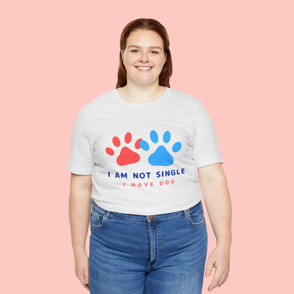 I Am Not Single I Have Dog T-Shirt — Cute Paw Print Dog Lover Tee