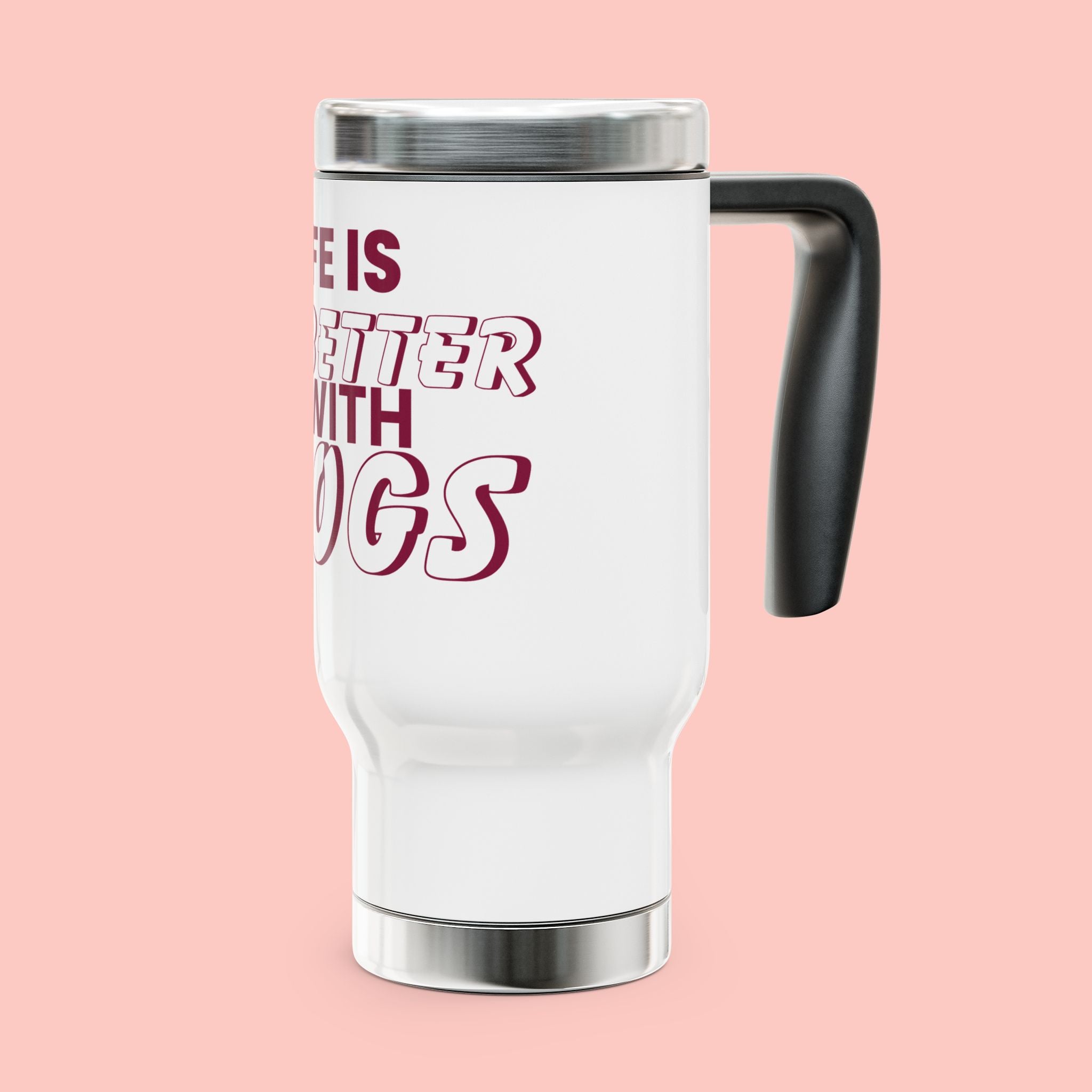 Life Is Better With Dogs Stainless Steel Travel Mug — 14oz Dog Lover Tumbler with Handle