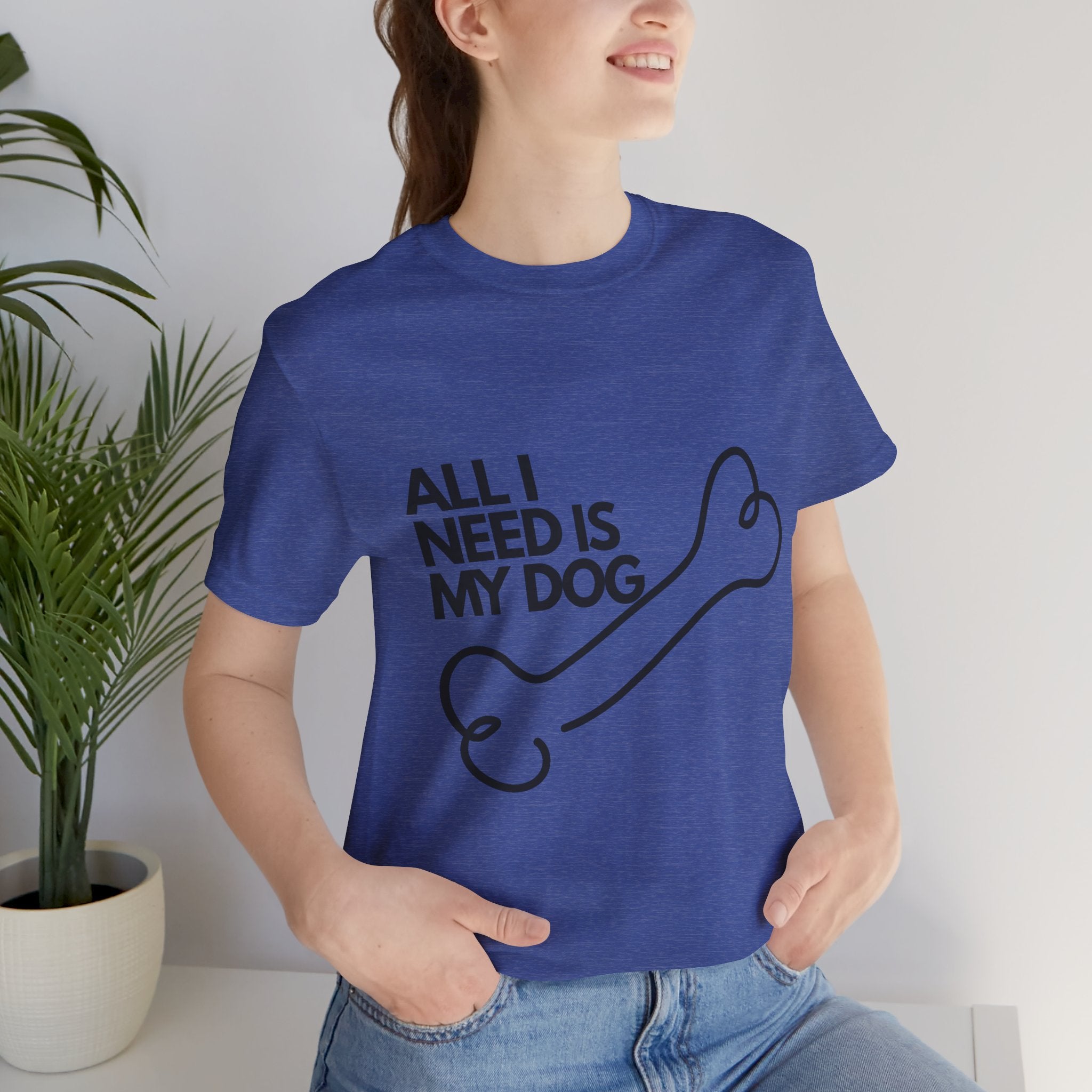 All I Need Is My Dog T-Shirt — Dog Lover Graphic Tee