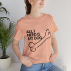 All I Need Is My Dog T-Shirt — Dog Lover Graphic Tee